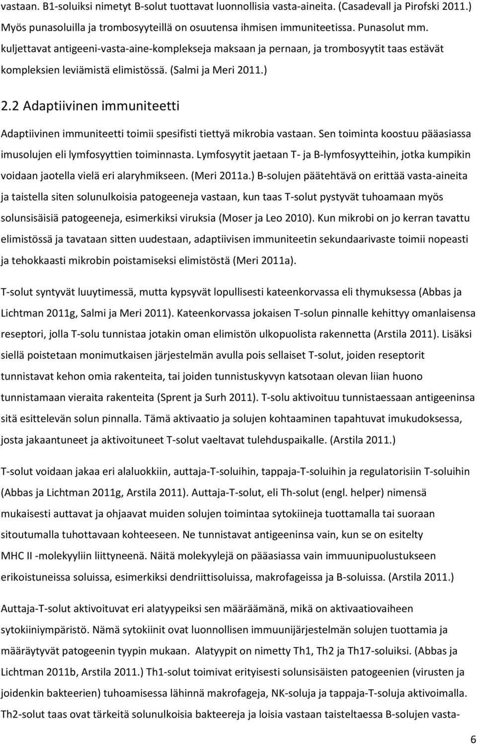 2 Adaptiivinen immuniteetti Adaptiivinen immuniteetti toimii spesifisti tiettyä mikrobia vastaan. Sen toiminta koostuu pääasiassa imusolujen eli lymfosyyttien toiminnasta.