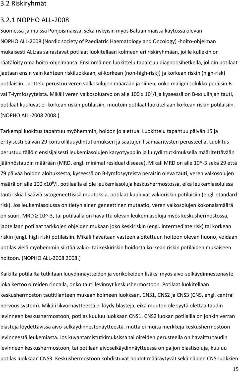 Ensimmäinen luokittelu tapahtuu diagnoosihetkellä, jolloin potilaat jaetaan ensin vain kahteen riskiluokkaan, ei-korkean (non-high-risk)) ja korkean riskin (high-risk) potilaisiin.