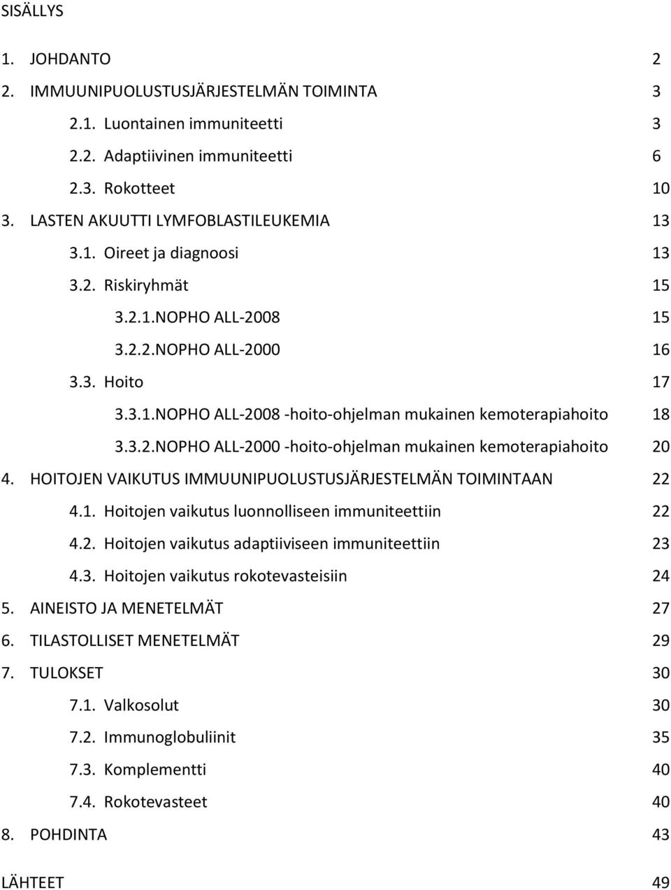 HOITOJEN VAIKUTUS IMMUUNIPUOLUSTUSJÄRJESTELMÄN TOIMINTAAN 22 4.1. Hoitojen vaikutus luonnolliseen immuniteettiin 22 4.2. Hoitojen vaikutus adaptiiviseen immuniteettiin 23 