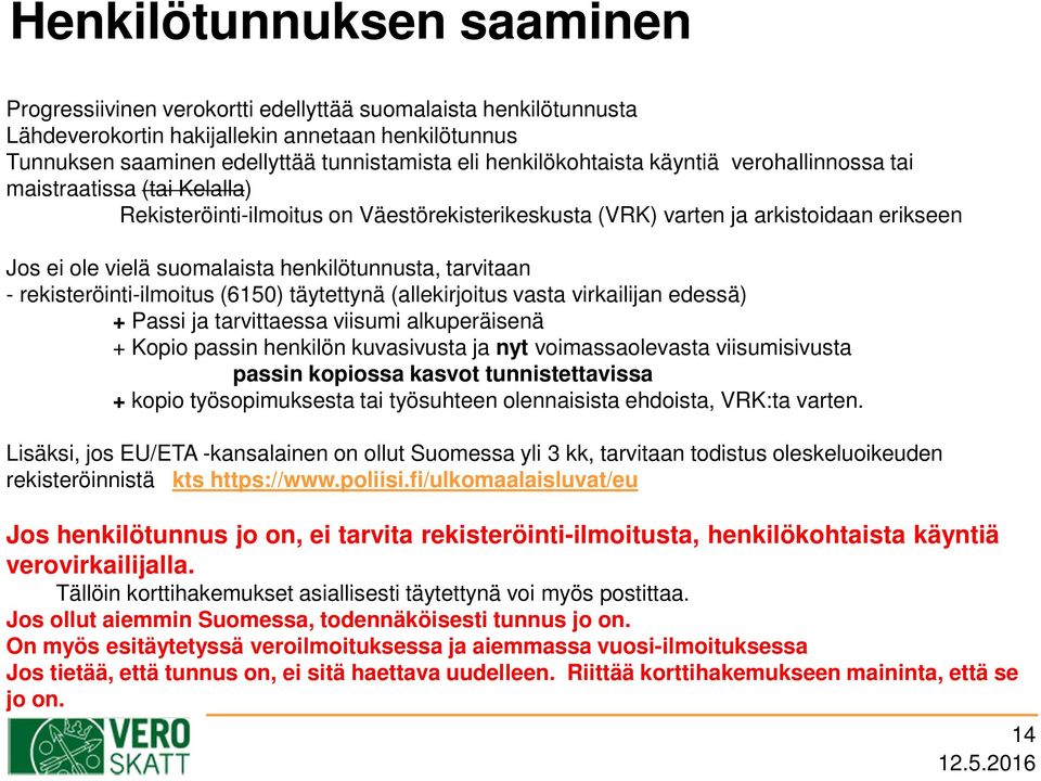 henkilötunnusta, tarvitaan - rekisteröinti-ilmoitus (6150) täytettynä (allekirjoitus vasta virkailijan edessä) + Passi ja tarvittaessa viisumi alkuperäisenä + Kopio passin henkilön kuvasivusta ja nyt