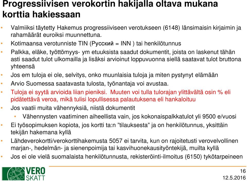 loppuvuonna siellä saatavat tulot bruttona yhteensä Jos em tuloja ei ole, selvitys, onko muunlaisia tuloja ja miten pystynyt elämään Arvio Suomessa saatavasta tulosta, työnantaja voi avustaa.