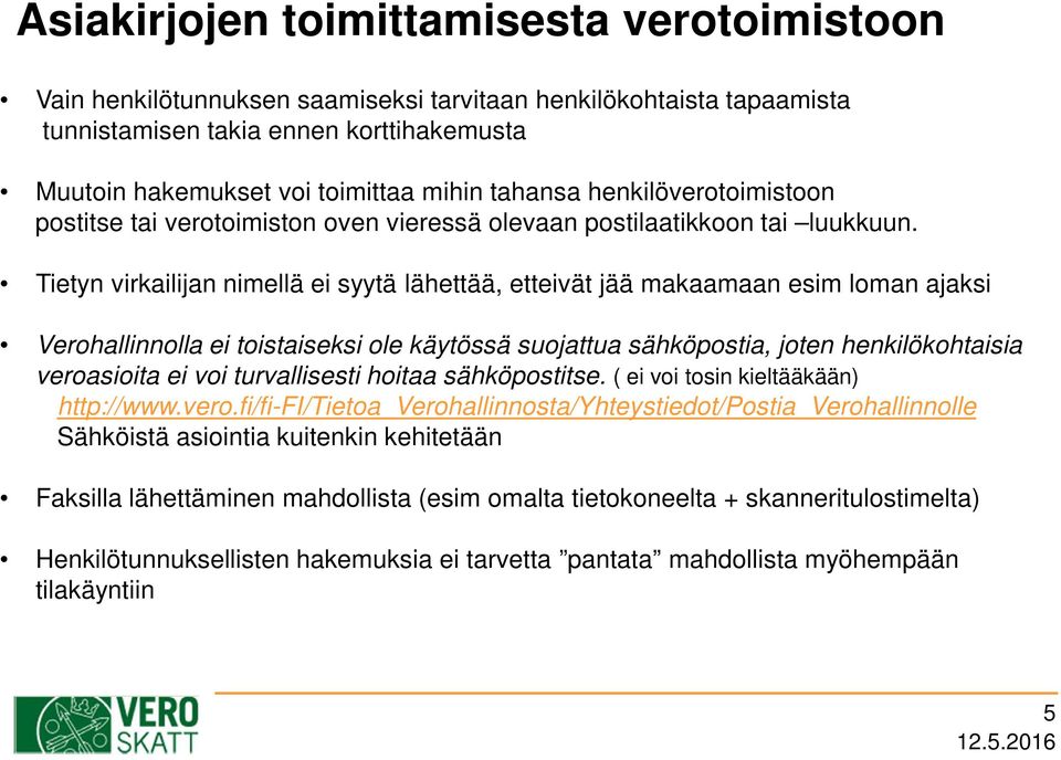 Tietyn virkailijan nimellä ei syytä lähettää, etteivät jää makaamaan esim loman ajaksi Verohallinnolla ei toistaiseksi ole käytössä suojattua sähköpostia, joten henkilökohtaisia veroasioita ei voi