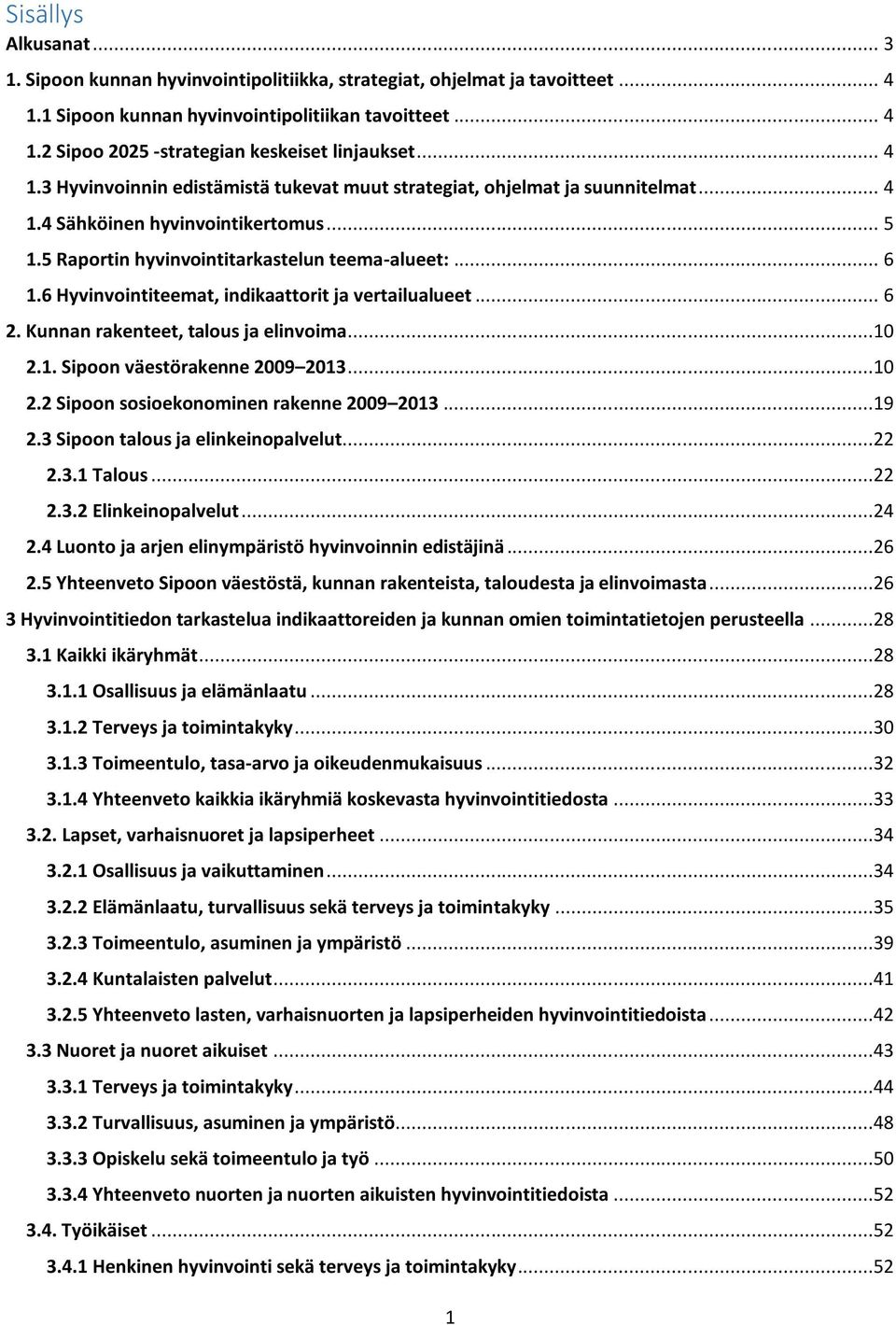 6 Hyvinvointiteemat, indikaattorit ja vertailualueet... 6 2. Kunnan rakenteet, talous ja elinvoima...1 2.1. Sipoon väestörakenne 29 213...1 2.2 Sipoon sosioekonominen rakenne 29 213...19 2.