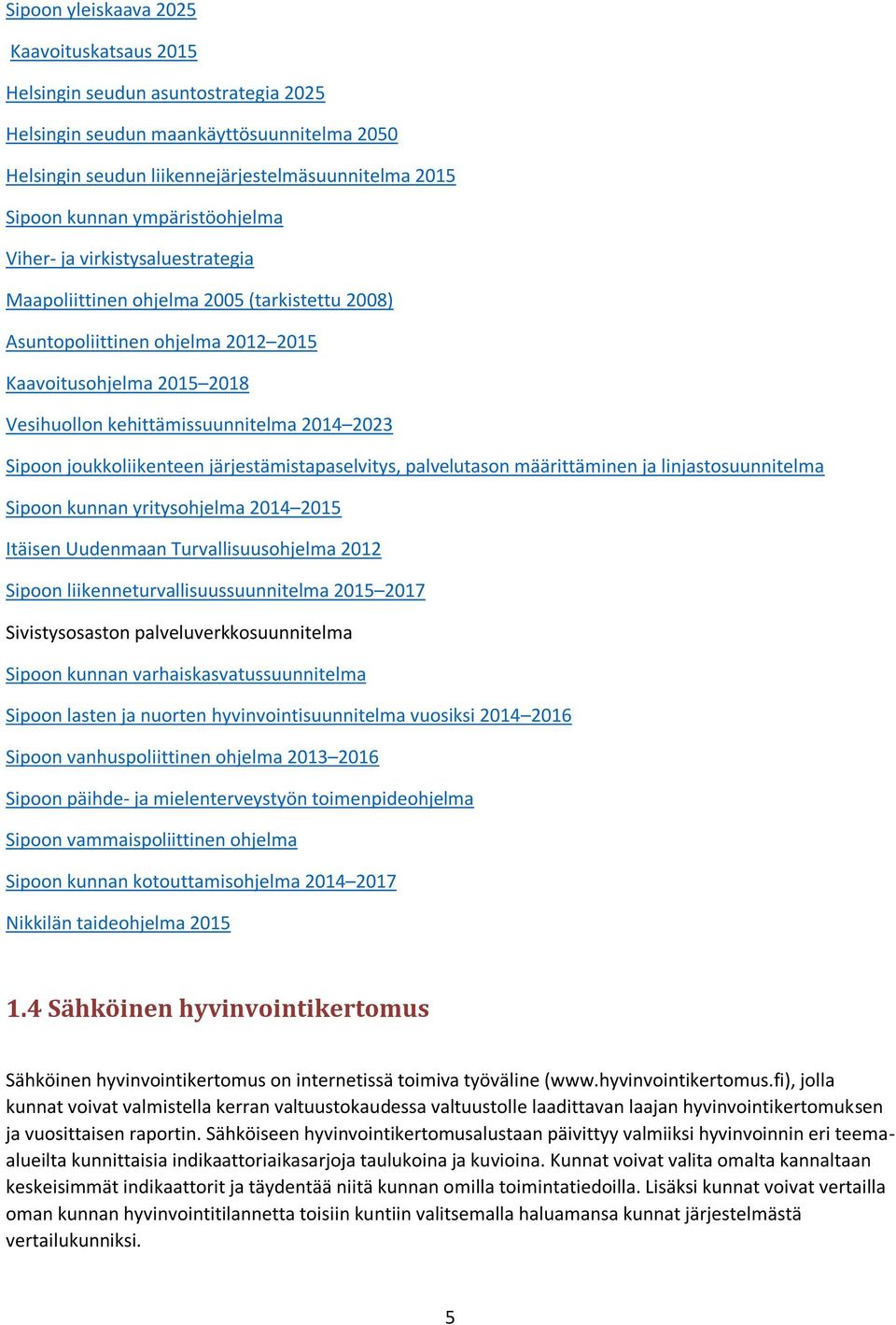 Sipoon joukkoliikenteen järjestämistapaselvitys, palvelutason määrittäminen ja linjastosuunnitelma Sipoon kunnan yritysohjelma 214 215 Itäisen Uudenmaan Turvallisuusohjelma 212 Sipoon