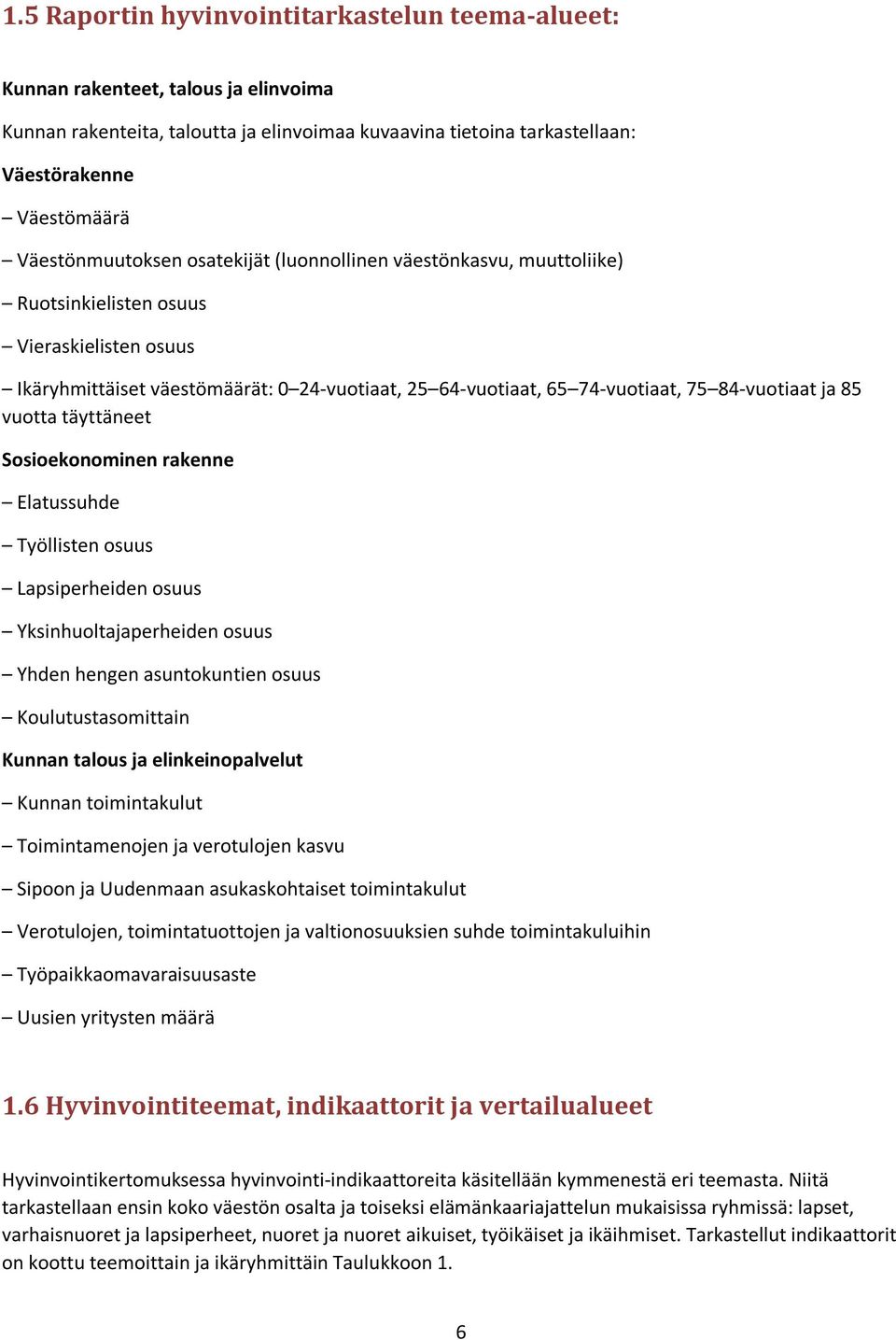 84-vuotiaat ja 85 vuotta täyttäneet Sosioekonominen rakenne Elatussuhde Työllisten osuus Lapsiperheiden osuus Yksinhuoltajaperheiden osuus Yhden hengen asuntokuntien osuus Koulutustasomittain Kunnan