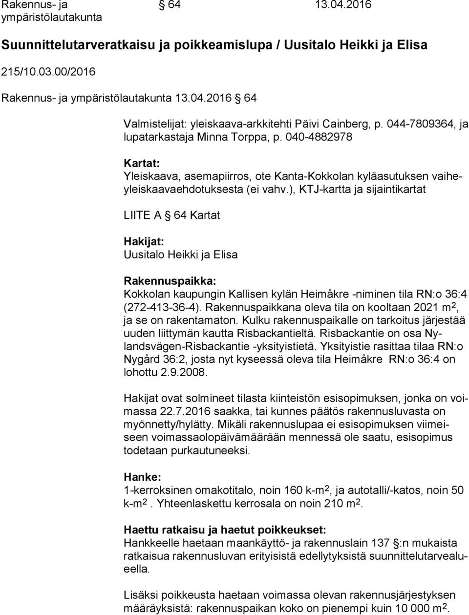 ), KTJ-kartta ja sijaintikartat LIITE A 64 Kartat Hakijat: Uusitalo Heikki ja Elisa Rakennuspaikka: Kokkolan kaupungin Kallisen kylän Heimåkre -niminen ti la RN:o 36:4 (272-413-36-4).