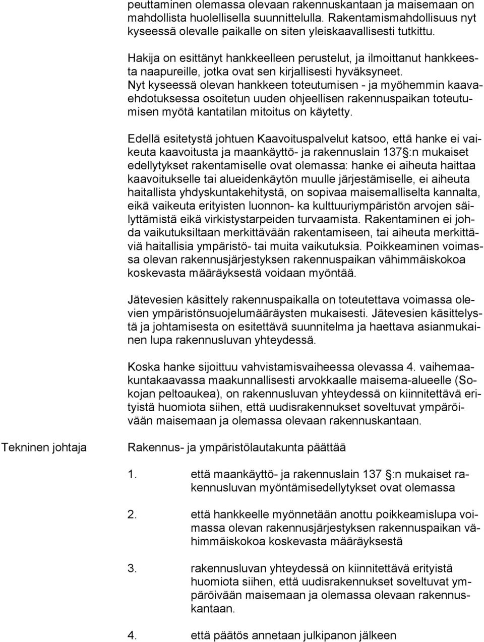 Ha ki ja on esittänyt hankkeelleen perustelut, ja ilmoittanut hank keesta naapureille, jotka ovat sen kirjallisesti hyväksyneet.