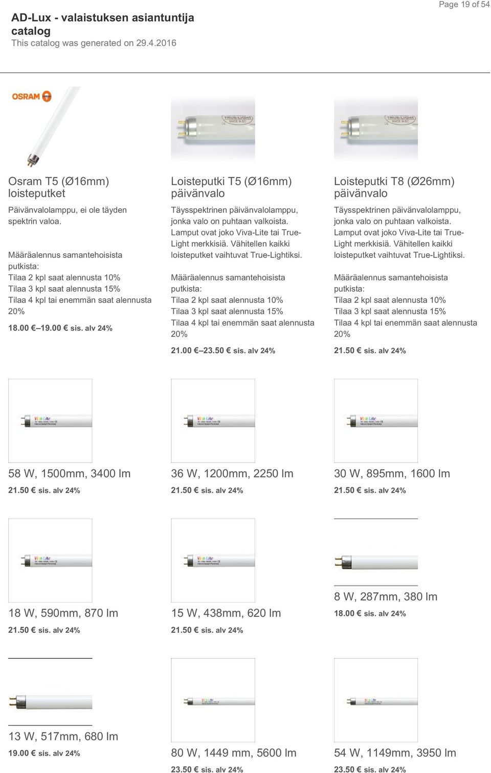 alv 24% Loisteputki T5 (Ø16mm) päivänvalo Täysspektrinen päivänvalolamppu, jonka valo on puhtaan valkoista. Lamput ovat joko Viva-Lite tai True- Light merkkisiä.