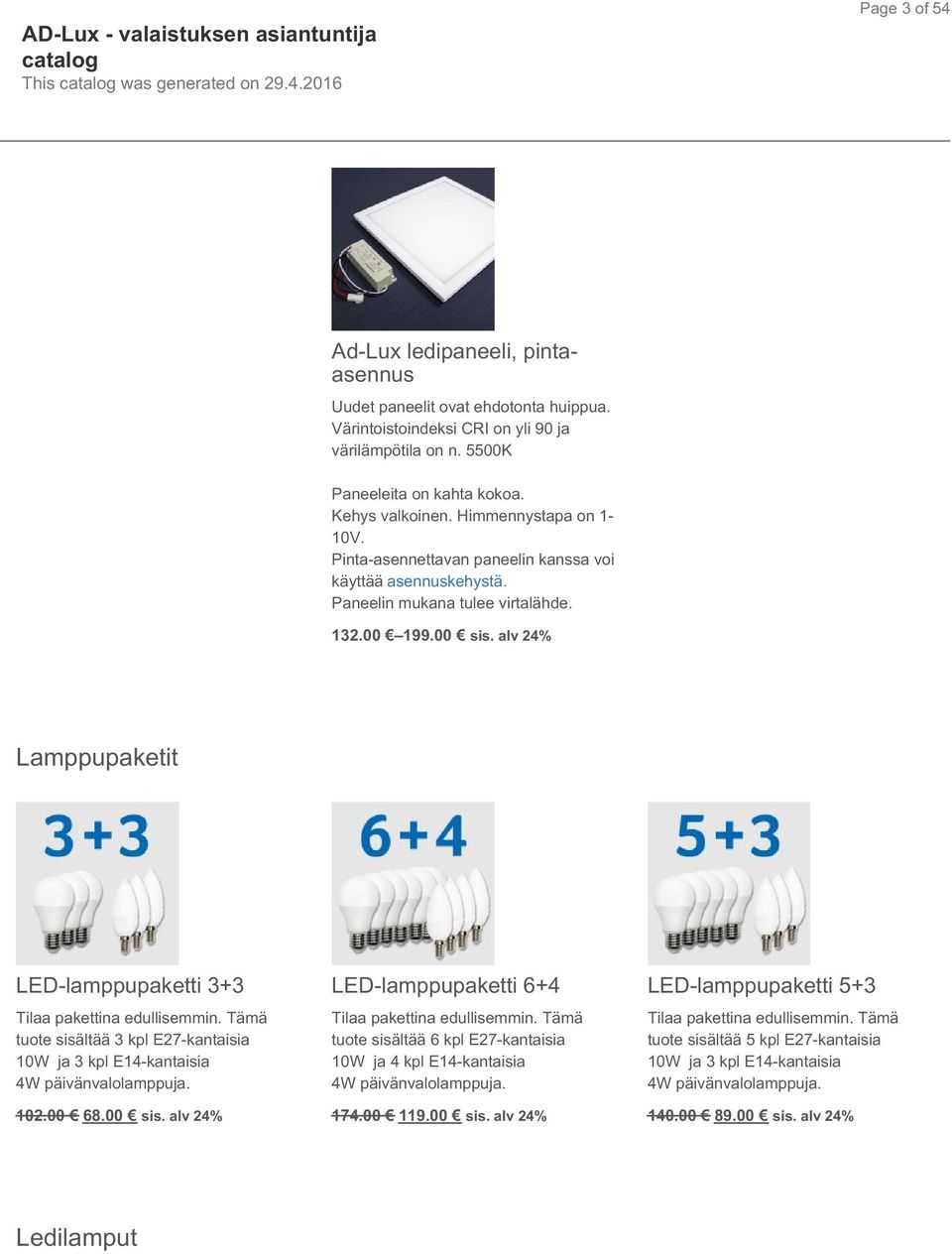 alv 24% Lamppupaketit LED-lamppupaketti 3+3 Tilaa pakettina edullisemmin. Tämä tuote sisältää 3 kpl E27-kantaisia 10W ja 3 kpl E14-kantaisia 4W päivänvalolamppuja. 102.00 68.00 sis.