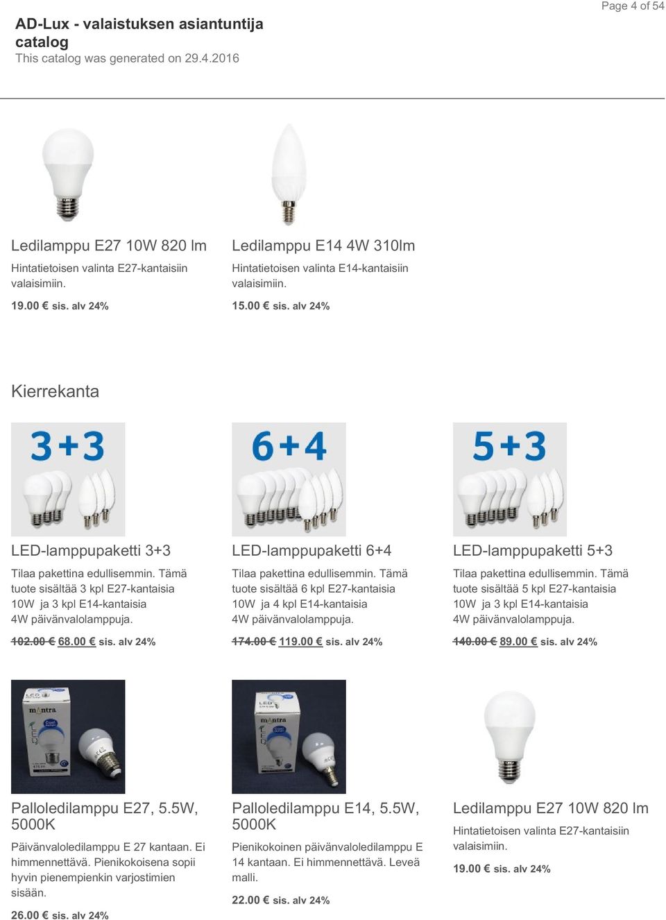 Tämä tuote sisältää 6 kpl E27-kantaisia 10W ja 4 kpl E14-kantaisia 4W päivänvalolamppuja. 174.00 119.00 sis. alv 24% LED-lamppupaketti 5+3 Tilaa pakettina edullisemmin.