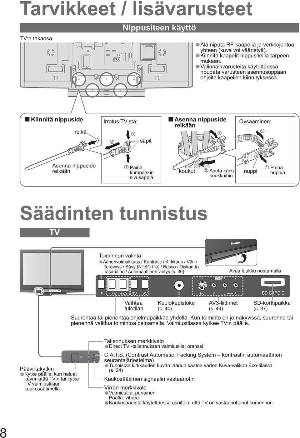 Kiinnitä nippuside reikä Irrotus TV:stä: Asenna nippuside reikään Öysääminen: säpit Asenna nippuside reikään Paina kumpaakin sivusäppiä koukut Aseta kärki koukkuihin nuppi Paina nuppia Säädinten