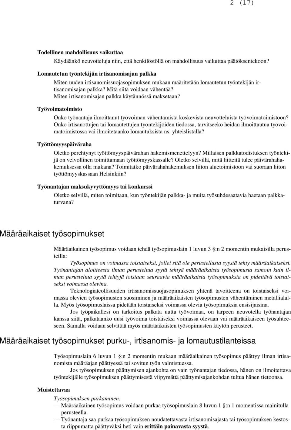 Miten irtisanomisajan palkka käytännössä maksetaan? Työvoimatoimisto Onko työnantaja ilmoittanut työvoiman vähentämistä koskevista neuvotteluista työvoimatoimistoon?