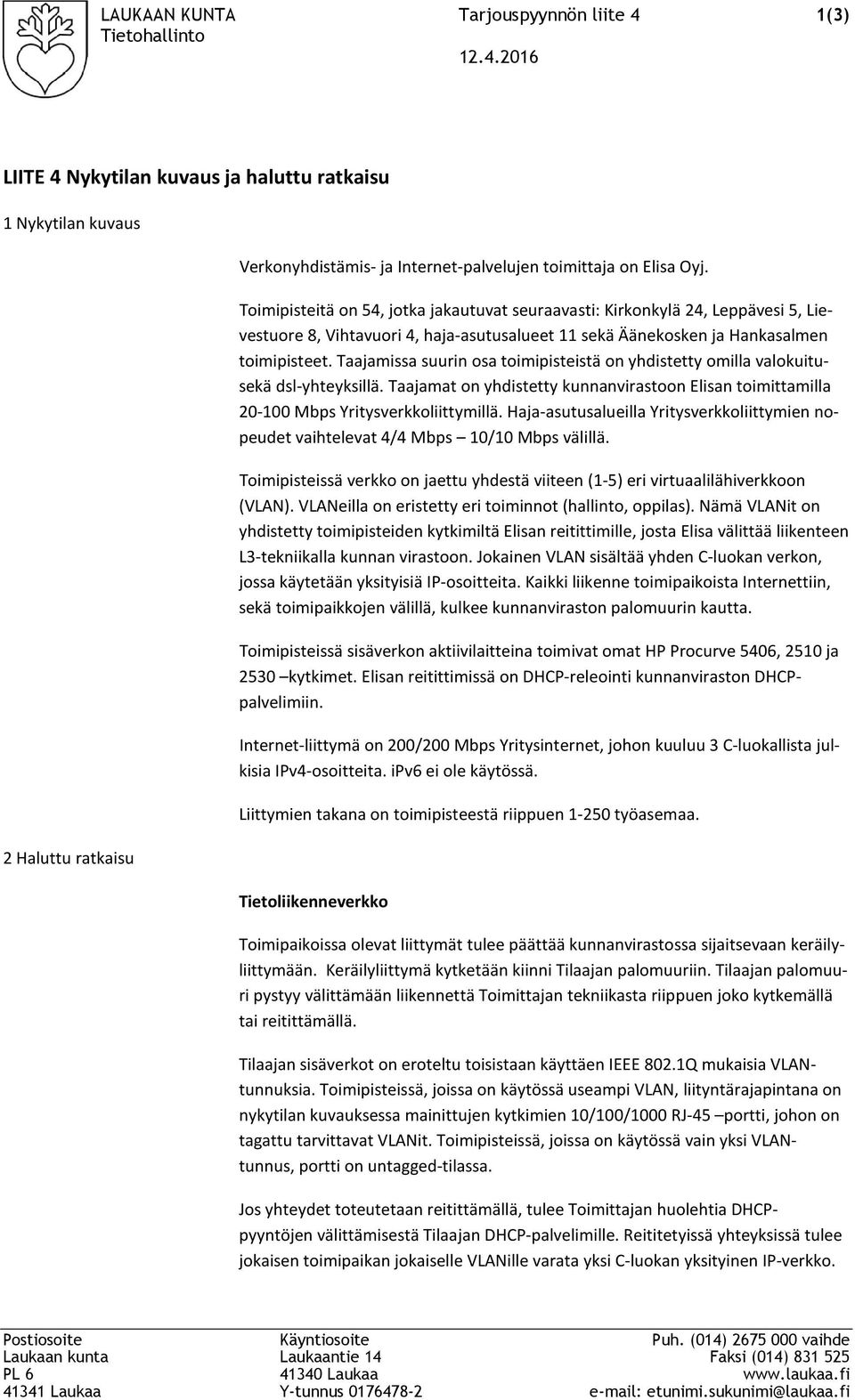 Taajamissa suurin osa toimipisteistä on yhdistetty omilla valokuitusekä dsl-yhteyksillä. Taajamat on yhdistetty kunnanvirastoon Elisan toimittamilla 20-100 Mbps Yritysverkkoliittymillä.