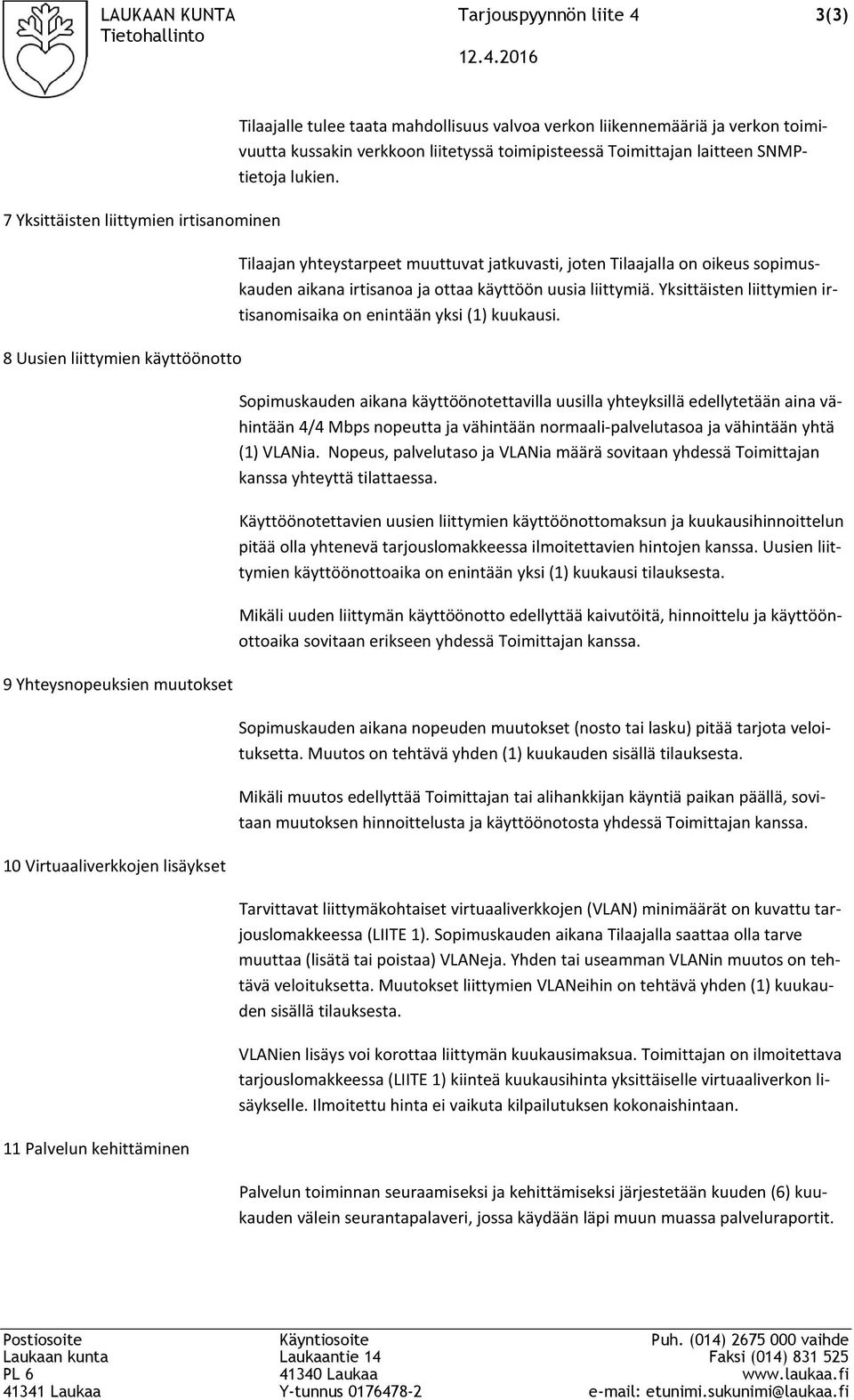 2016 7 Yksittäisten liittymien irtisanominen 8 Uusien liittymien käyttöönotto 9 Yhteysnopeuksien muutokset 10 Virtuaaliverkkojen lisäykset 11 Palvelun kehittäminen Tilaajalle tulee taata mahdollisuus