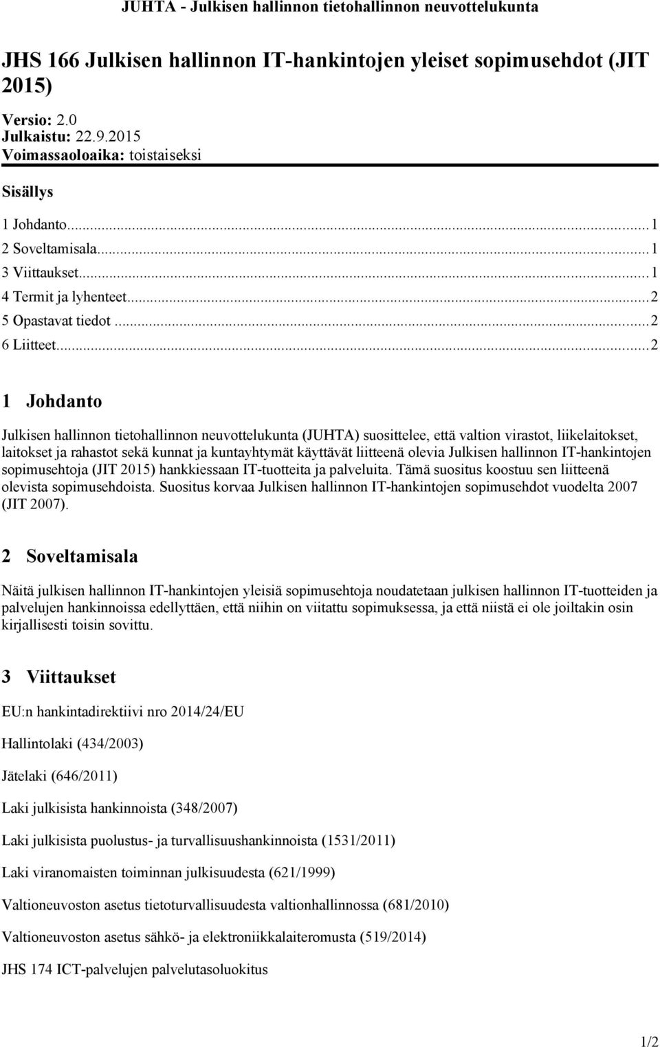 ..2 1 Johdanto Julkisen hallinnon tietohallinnon neuvottelukunta (JUHTA) suosittelee, että valtion virastot, liikelaitokset, laitokset ja rahastot sekä kunnat ja kuntayhtymät käyttävät liitteenä