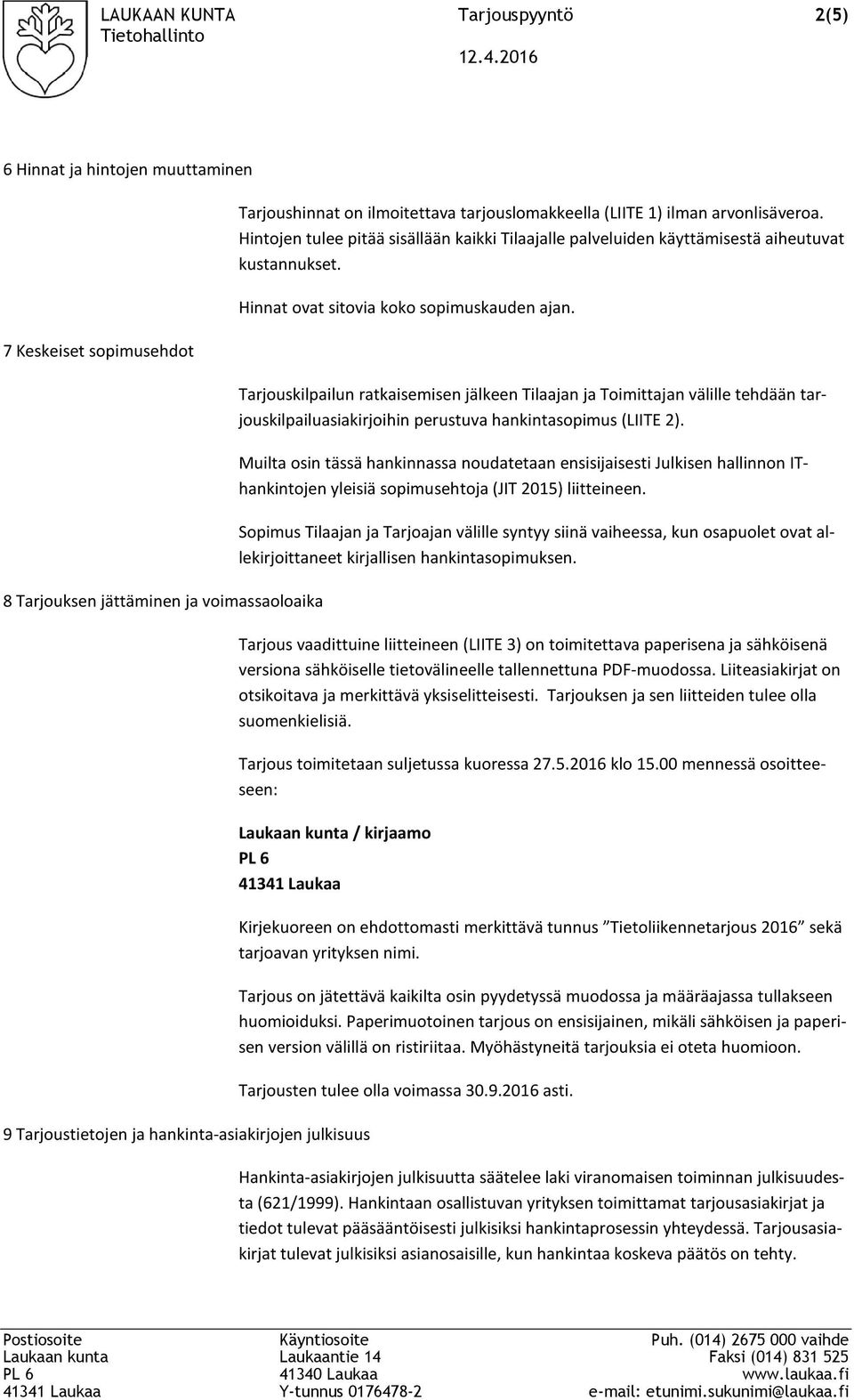 Hintojen tulee pitää sisällään kaikki Tilaajalle palveluiden käyttämisestä aiheutuvat kustannukset. Hinnat ovat sitovia koko sopimuskauden ajan.