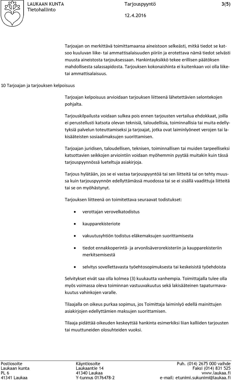 selvästi muusta aineistosta tarjouksessaan. Hankintayksikkö tekee erillisen päätöksen mahdollisesta salassapidosta. Tarjouksen kokonaishinta ei kuitenkaan voi olla liiketai ammattisalaisuus.