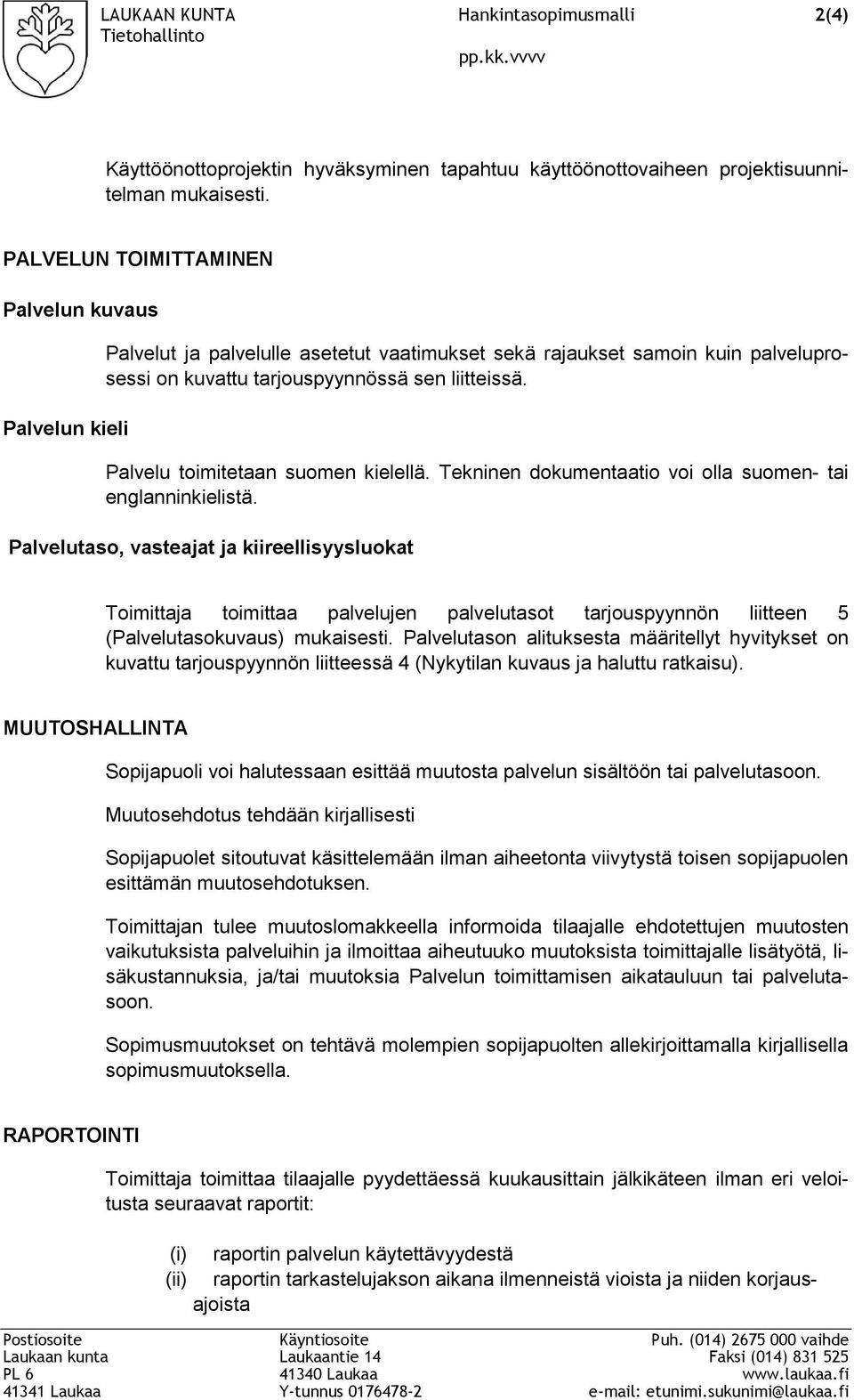 Palvelu toimitetaan suomen kielellä. Tekninen dokumentaatio voi olla suomen- tai englanninkielistä.