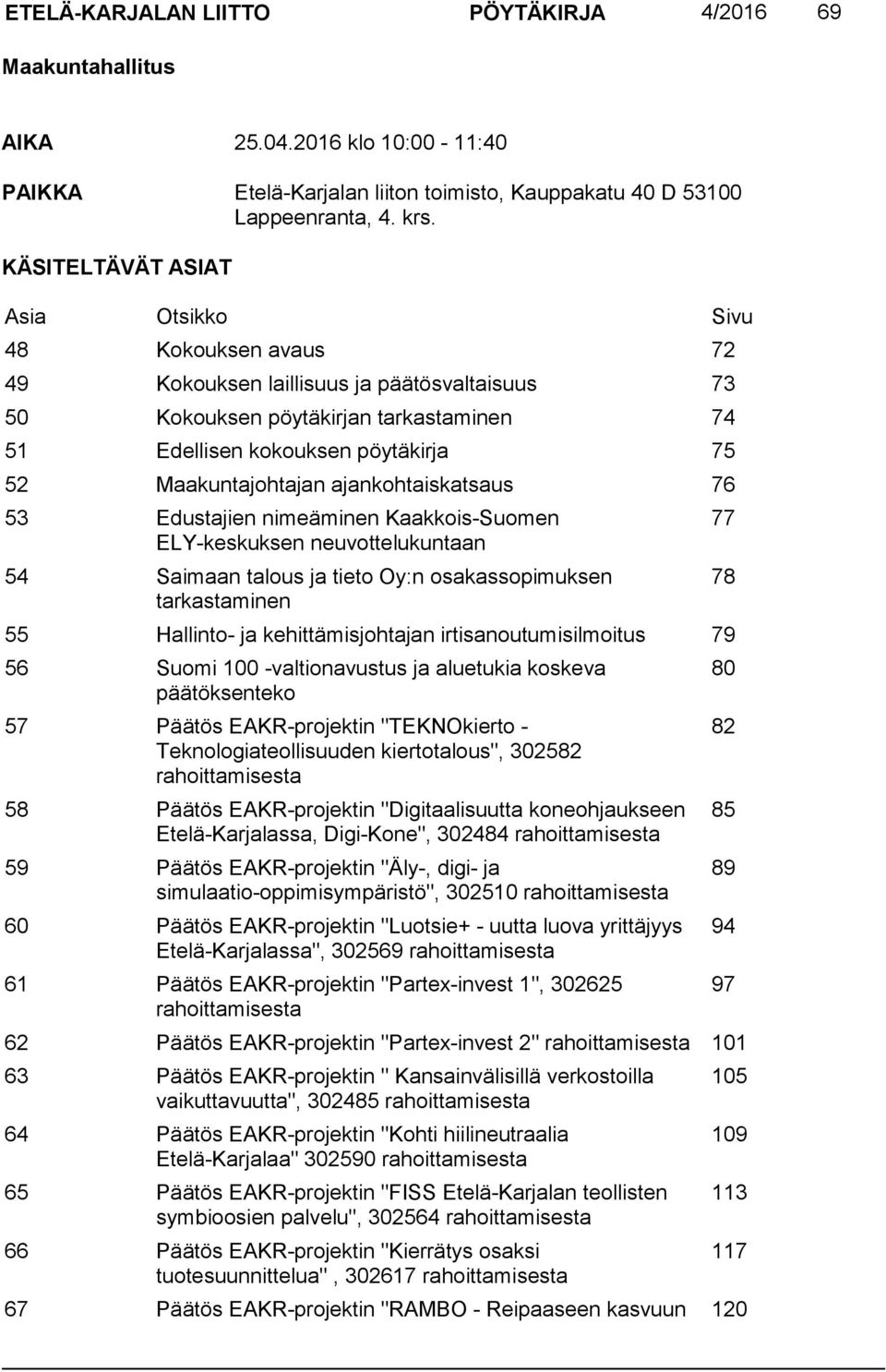 Maakuntajohtajan ajankohtaiskatsaus 76 53 Edustajien nimeäminen Kaakkois-Suomen ELY-keskuksen neuvottelukuntaan 54 Saimaan talous ja tieto Oy:n osakassopimuksen tarkastaminen 55 Hallinto- ja