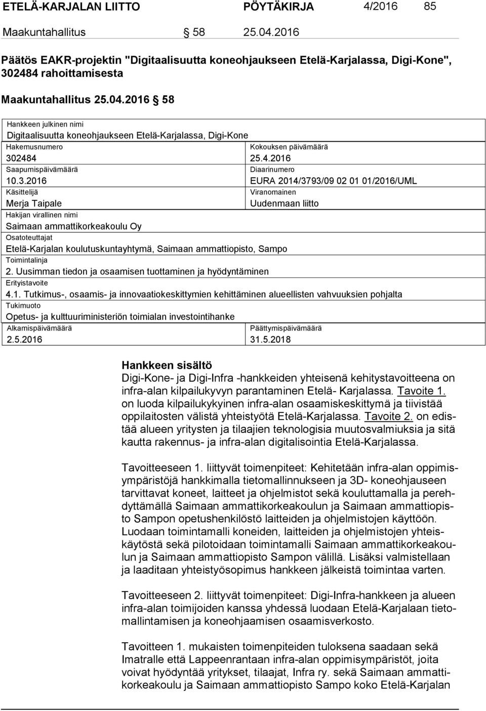 2016 58 Hankkeen julkinen nimi Digitaalisuutta koneohjaukseen Etelä-Karjalassa, Digi-Kone Hakemusnumero Kokouksen päivämäärä 30