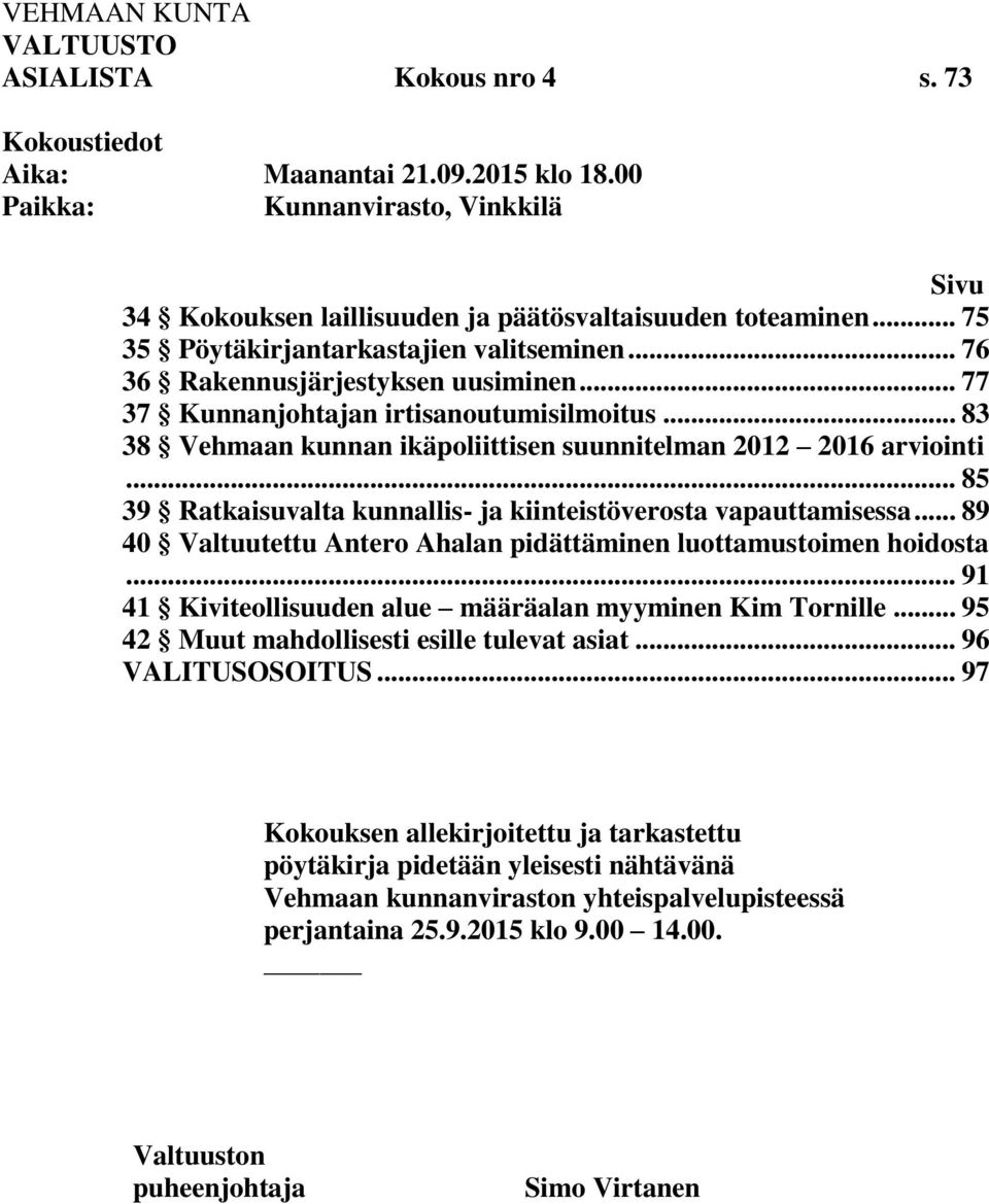 .. 83 38 Vehmaan kunnan ikäpoliittisen suunnitelman 2012 2016 arviointi... 85 39 Ratkaisuvalta kunnallis- ja kiinteistöverosta vapauttamisessa.