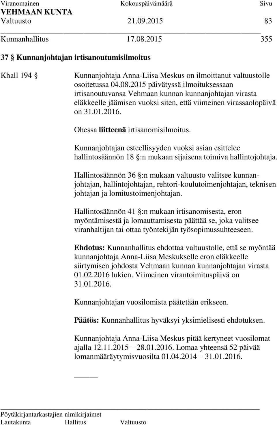 2015 päivätyssä ilmoituksessaan irtisanoutuvansa Vehmaan kunnan kunnanjohtajan virasta eläkkeelle jäämisen vuoksi siten, että viimeinen virassaolopäivä on 31.01.2016.