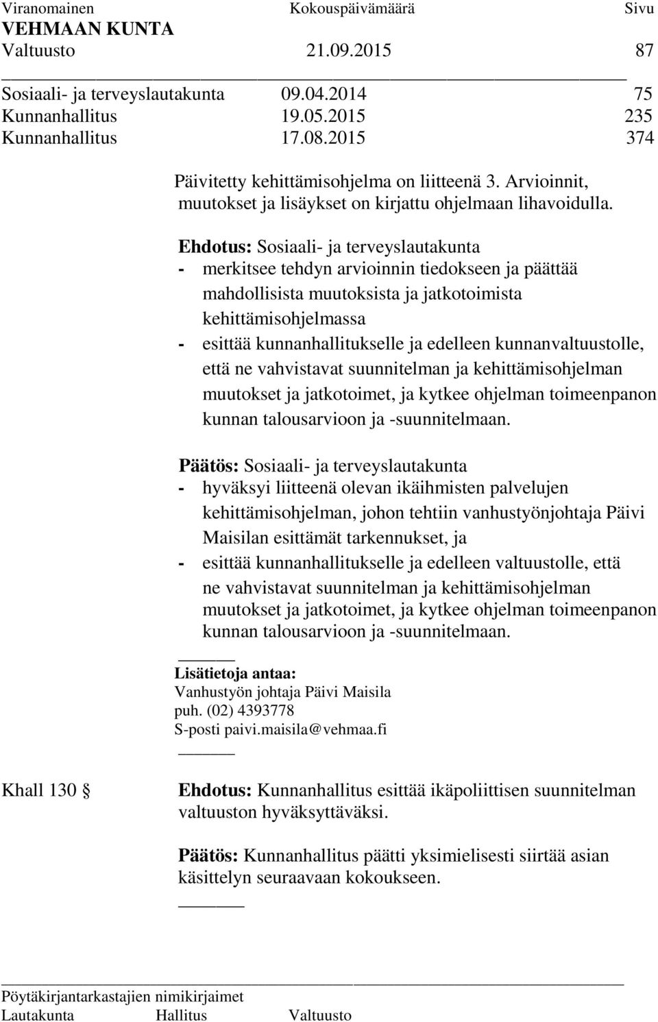 Ehdotus: Sosiaali- ja terveyslautakunta - merkitsee tehdyn arvioinnin tiedokseen ja päättää mahdollisista muutoksista ja jatkotoimista kehittämisohjelmassa - esittää kunnanhallitukselle ja edelleen