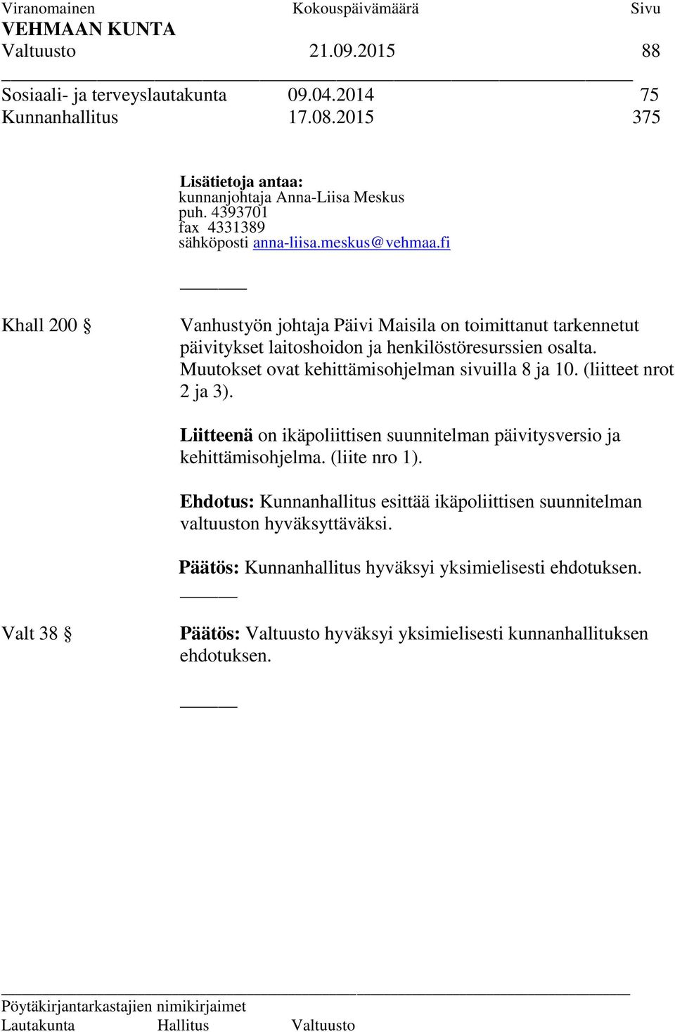 fi Khall 200 Vanhustyön johtaja Päivi Maisila on toimittanut tarkennetut päivitykset laitoshoidon ja henkilöstöresurssien osalta. Muutokset ovat kehittämisohjelman sivuilla 8 ja 10.