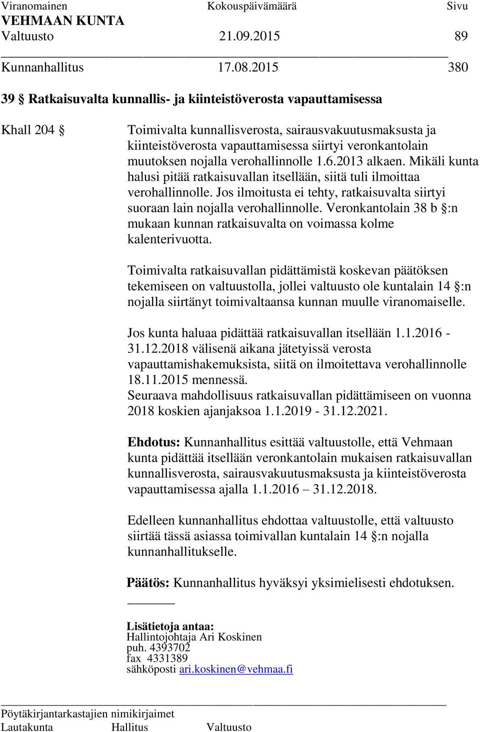 muutoksen nojalla verohallinnolle 1.6.2013 alkaen. Mikäli kunta halusi pitää ratkaisuvallan itsellään, siitä tuli ilmoittaa verohallinnolle.