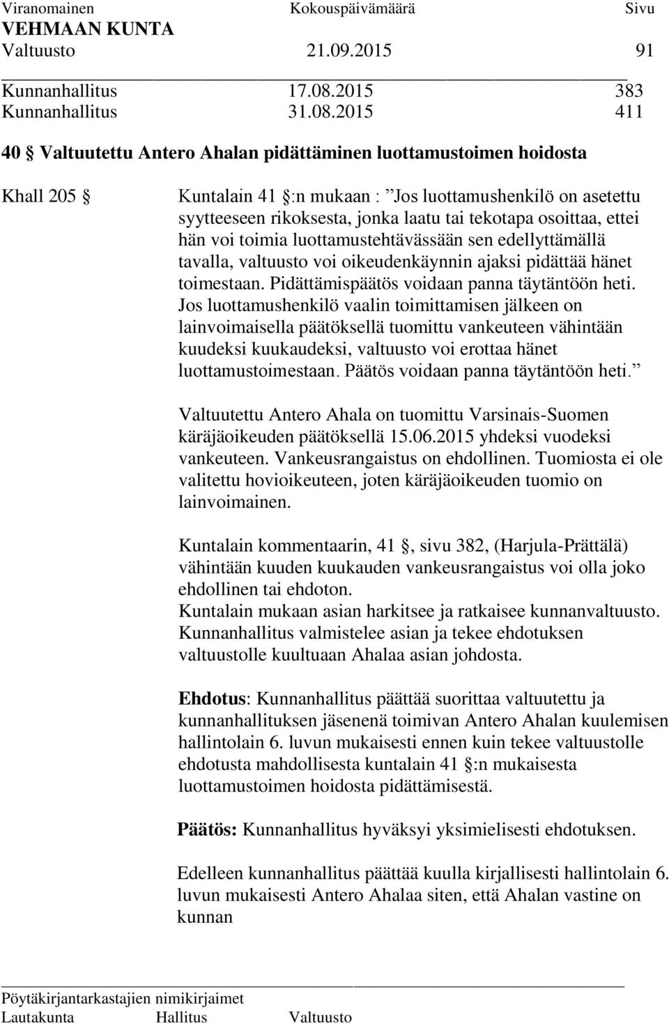 2015 411 40 Valtuutettu Antero Ahalan pidättäminen luottamustoimen hoidosta Khall 205 Kuntalain 41 :n mukaan : Jos luottamushenkilö on asetettu syytteeseen rikoksesta, jonka laatu tai tekotapa