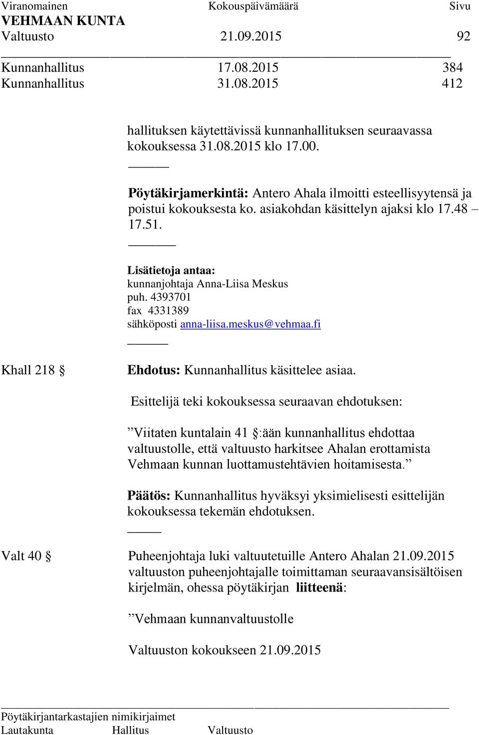 4393701 fax 4331389 sähköposti anna-liisa.meskus@vehmaa.fi Khall 218 Ehdotus: Kunnanhallitus käsittelee asiaa.