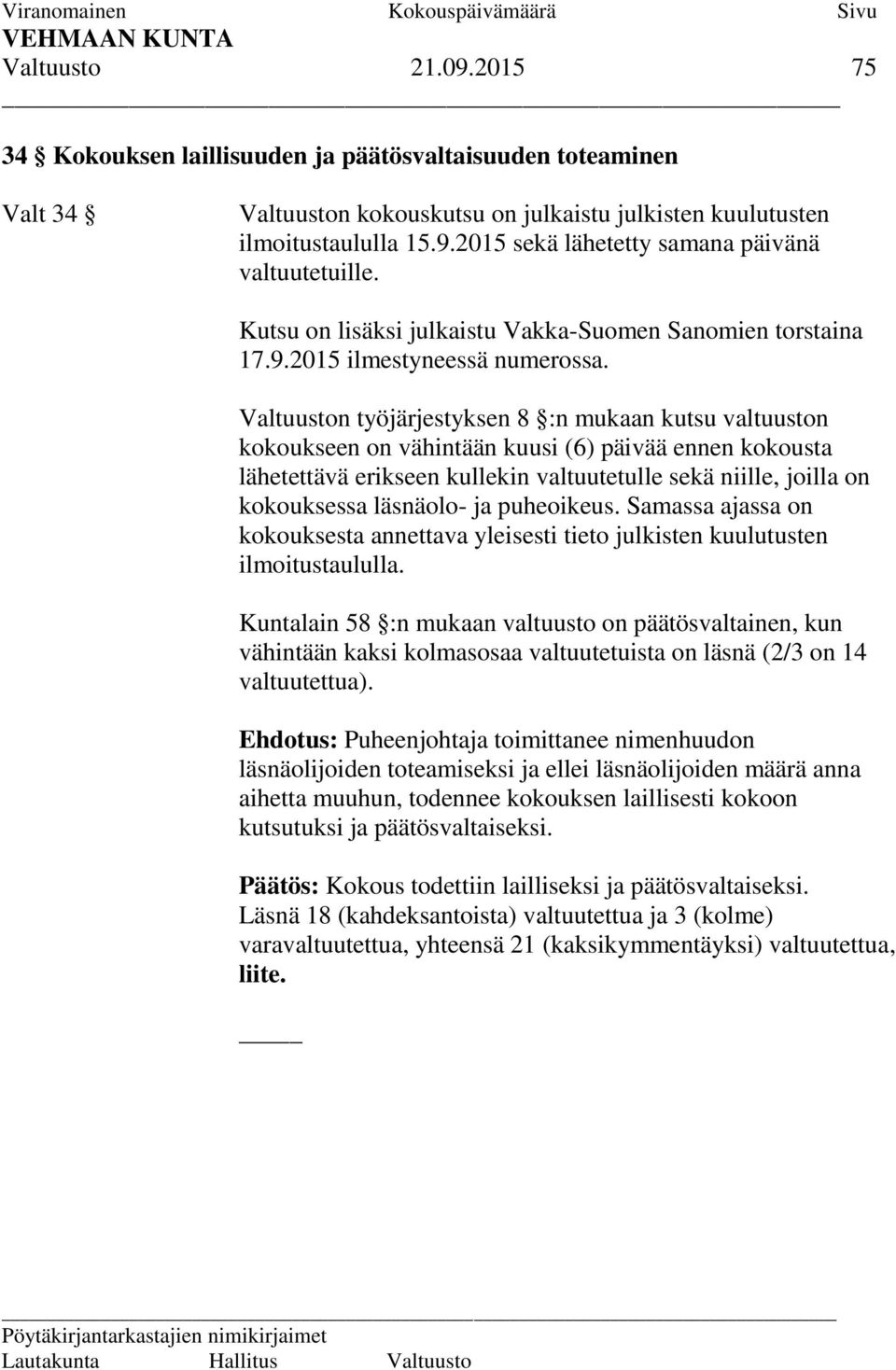 Valtuuston työjärjestyksen 8 :n mukaan kutsu valtuuston kokoukseen on vähintään kuusi (6) päivää ennen kokousta lähetettävä erikseen kullekin valtuutetulle sekä niille, joilla on kokouksessa