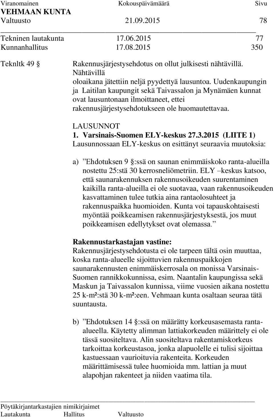 Uudenkaupungin ja Laitilan kaupungit sekä Taivassalon ja Mynämäen kunnat ovat lausuntonaan ilmoittaneet, ettei rakennusjärjestysehdotukseen ole huomautettavaa. LAUSUNNOT 1.