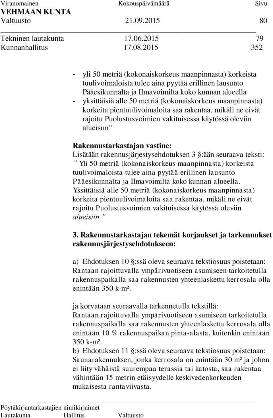 metriä (kokonaiskorkeus maanpinnasta) korkeita pientuulivoimaloita saa rakentaa, mikäli ne eivät rajoitu Puolustusvoimien vakituisessa käytössä oleviin alueisiin Rakennustarkastajan vastine: Lisätään