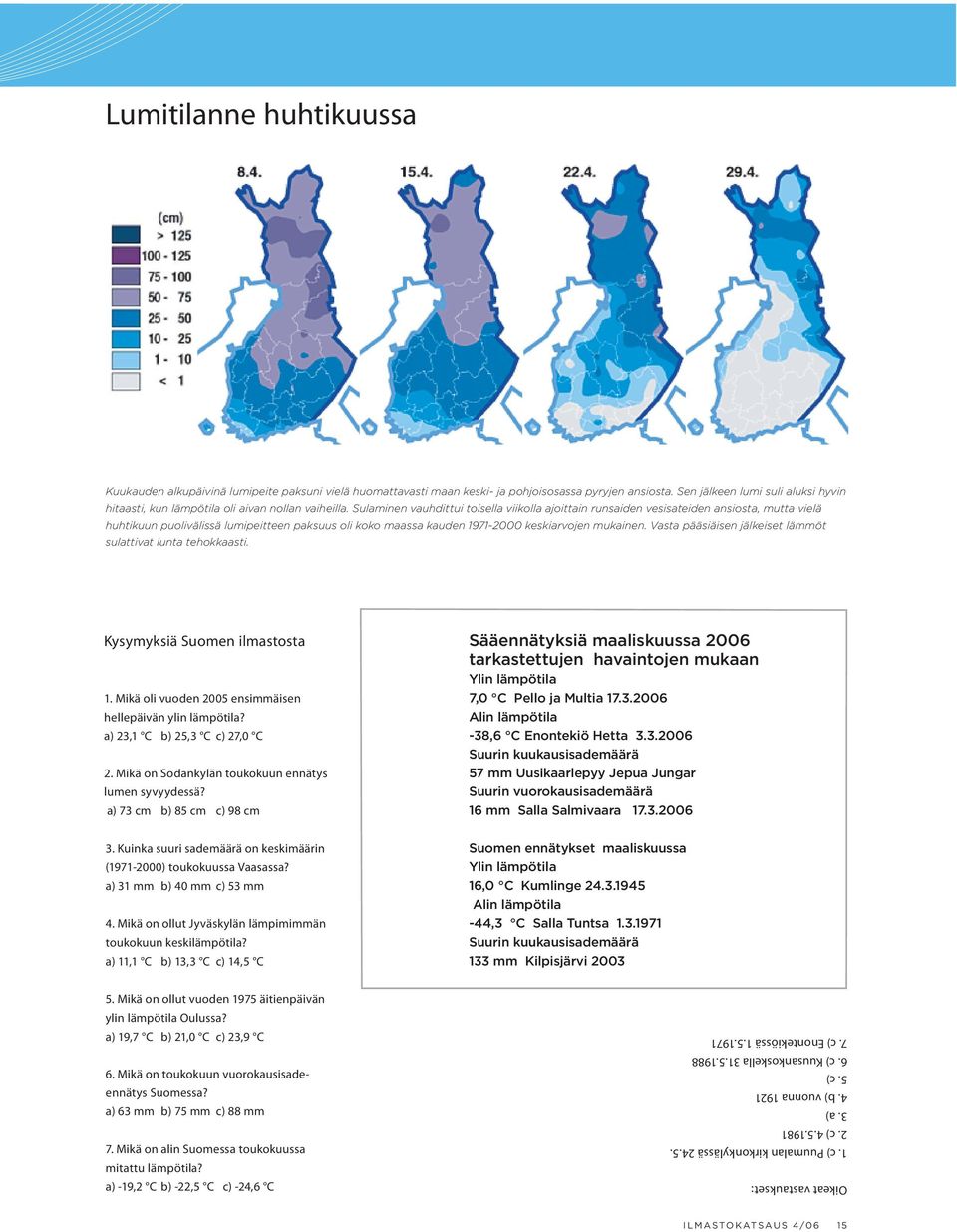 Sulaminen vauhdittui toisella viikolla ajoittain runsaiden vesisateiden ansiosta, mutta vielä huhtikuun puolivälissä lumipeitteen paksuus oli koko maassa kauden 1971-2000 keskiarvojen mukainen.