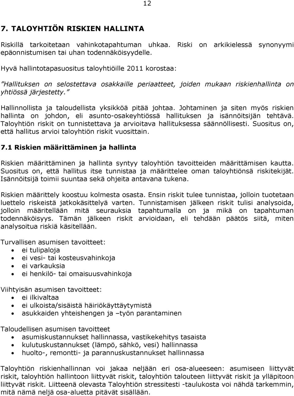 Hallinnollista ja taloudellista yksikköä pitää johtaa. Johtaminen ja siten myös riskien hallinta on johdon, eli asunto-osakeyhtiössä hallituksen ja isännöitsijän tehtävä.