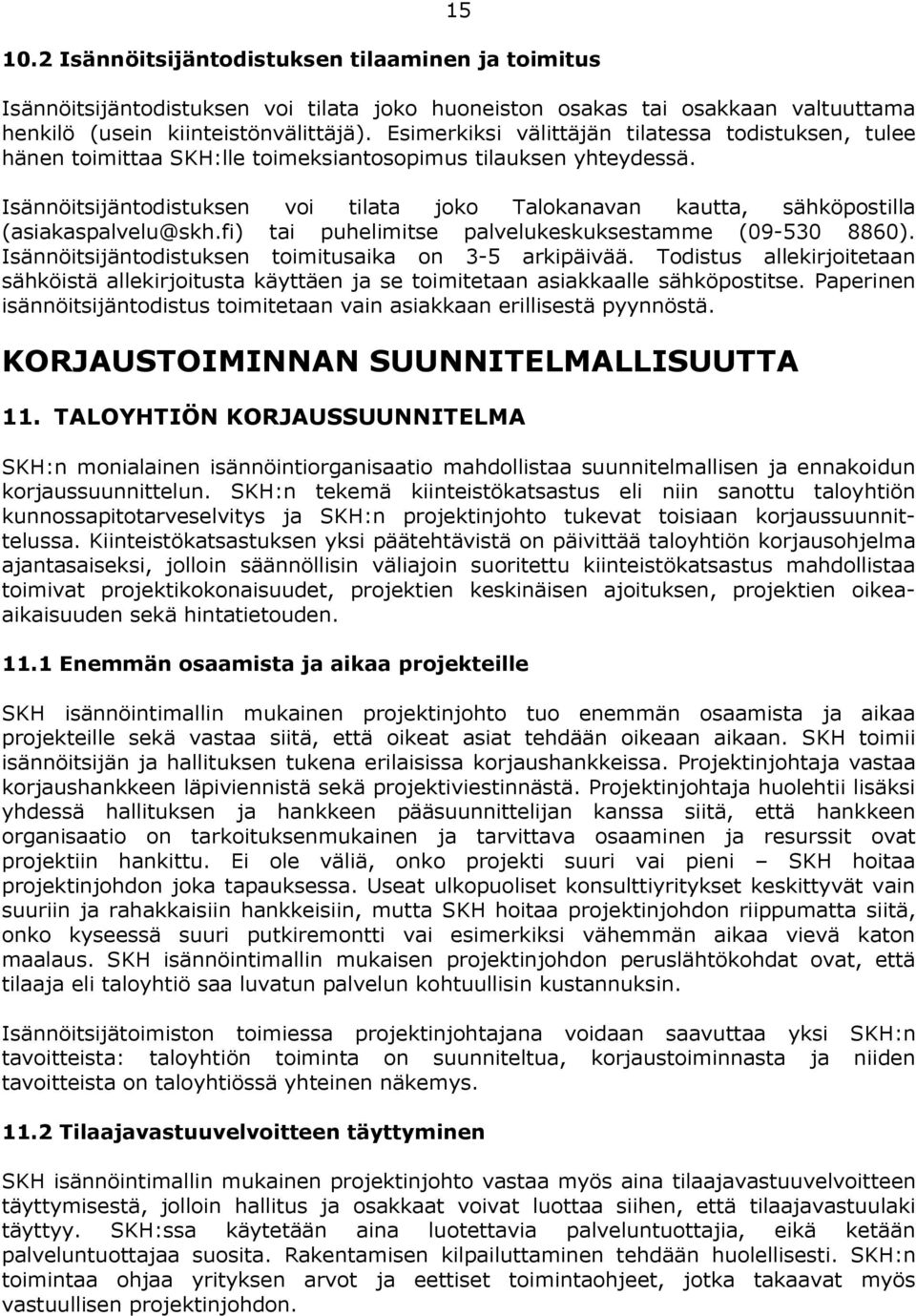 Isännöitsijäntodistuksen voi tilata joko Talokanavan kautta, sähköpostilla (asiakaspalvelu@skh.fi) tai puhelimitse palvelukeskuksestamme (09-530 8860).