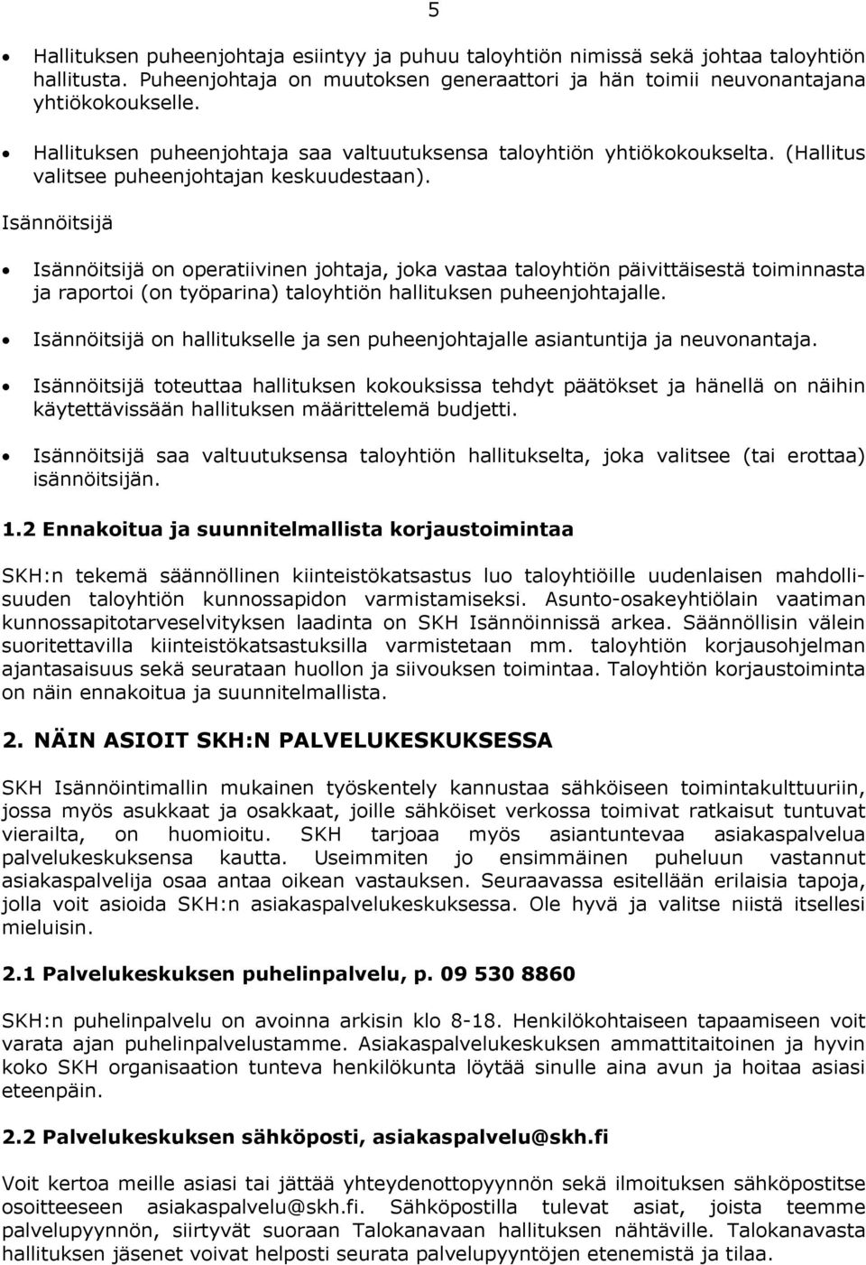 Isännöitsijä Isännöitsijä on operatiivinen johtaja, joka vastaa taloyhtiön päivittäisestä toiminnasta ja raportoi (on työparina) taloyhtiön hallituksen puheenjohtajalle.