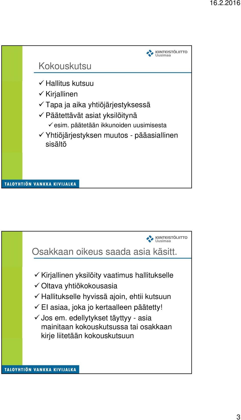 Kirjallinen yksilöity vaatimus hallitukselle Oltava yhtiökokousasia Hallitukselle hyvissä ajoin, ehtii kutsuun EI asiaa,