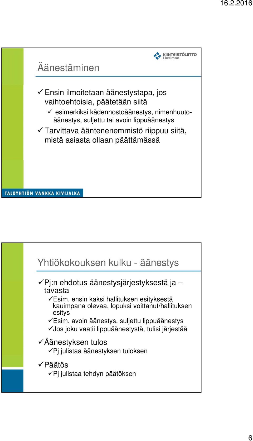 äänestysjärjestyksestä ja tavasta Esim. ensin kaksi hallituksen esityksestä kauimpana olevaa, lopuksi voittanut/hallituksen esitys Esim.