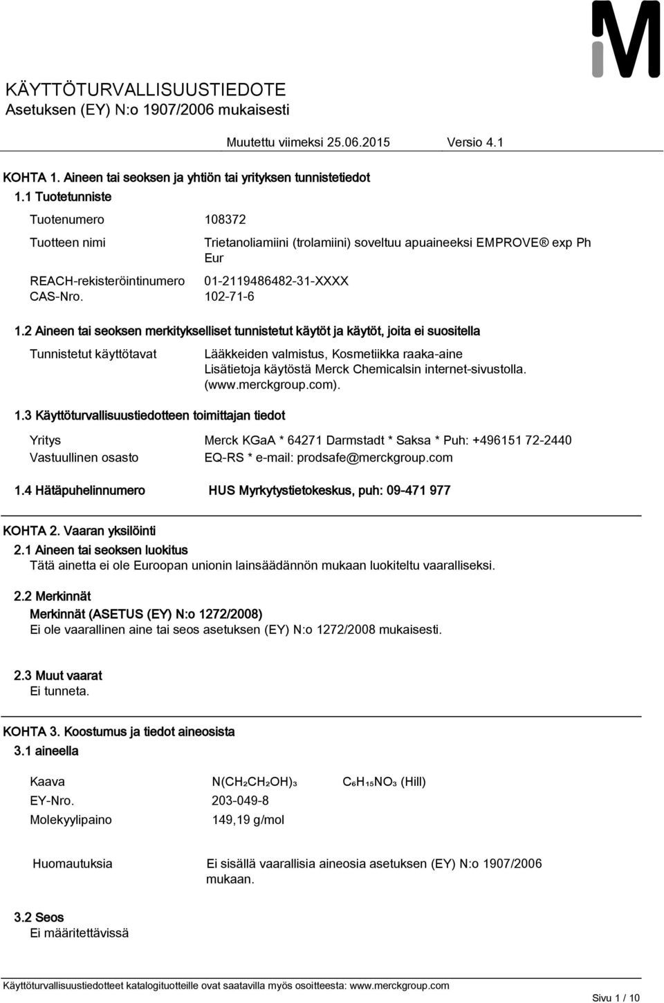 3 Käyttöturvallisuustiedotteen toimittajan tiedot Lääkkeiden valmistus, Kosmetiikka raaka-aine Lisätietoja käytöstä Merck Chemicalsin internet-sivustolla. (www.merckgroup.com).