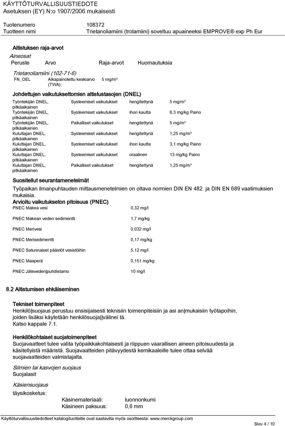 Systeemiset vaikutukset ihon kautta 6,3 mg/kg Paino Paikalliset vaikutukset hengitettynä 5 mg/m³ Systeemiset vaikutukset hengitettynä 1,25 mg/m³ Systeemiset vaikutukset ihon kautta 3,1 mg/kg Paino