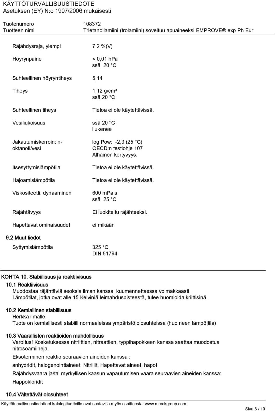 s ssä 25 C Ei luokiteltu räjähteeksi. ei mikään 9.2 Muut tiedot Syttymislämpötila 325 C DIN 51794 KOHTA 10. Stabiilisuus ja reaktiivisuus 10.