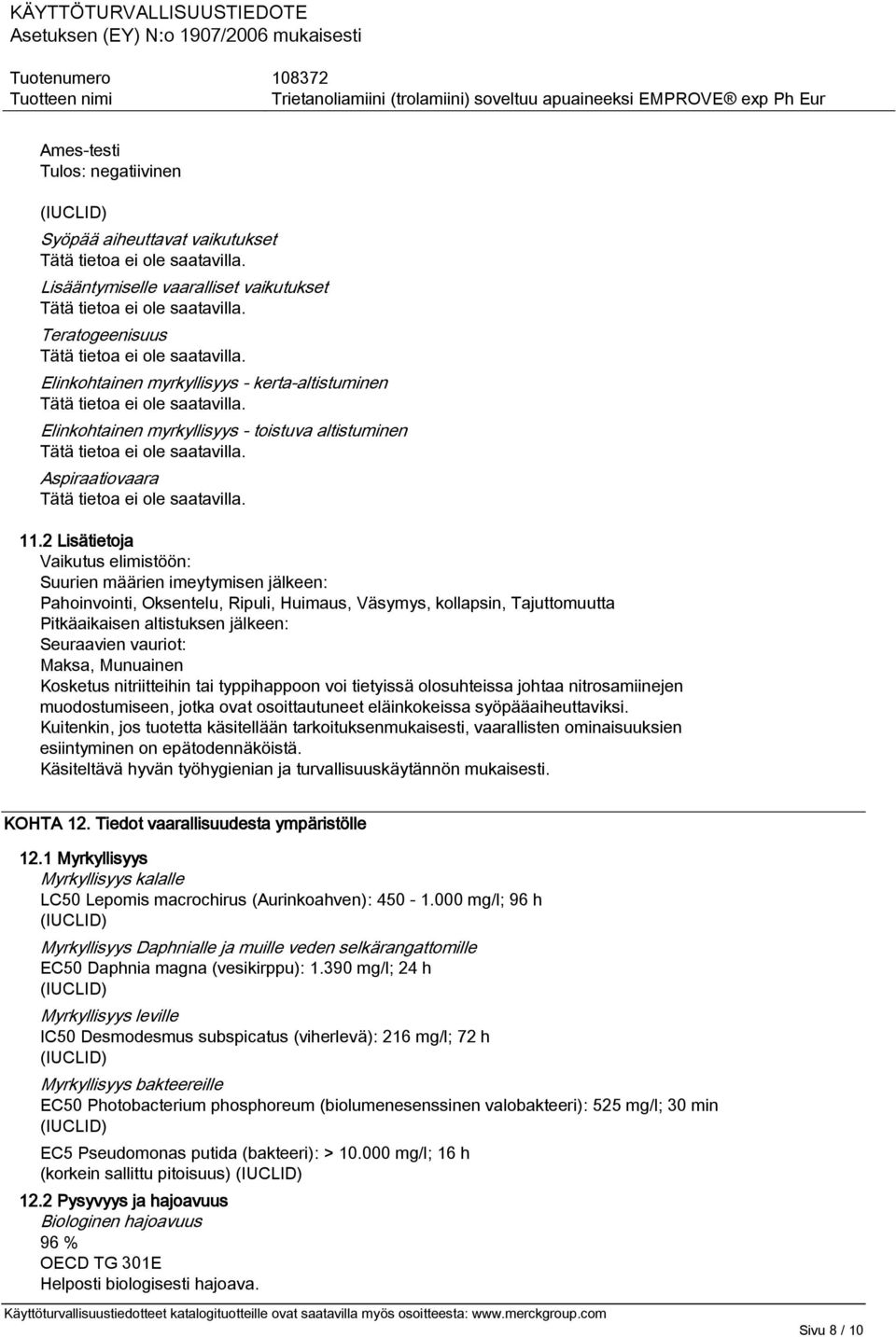 2 Lisätietoja Vaikutus elimistöön: Suurien määrien imeytymisen jälkeen: Pahoinvointi, Oksentelu, Ripuli, Huimaus, Väsymys, kollapsin, Tajuttomuutta Pitkäaikaisen altistuksen jälkeen: Seuraavien