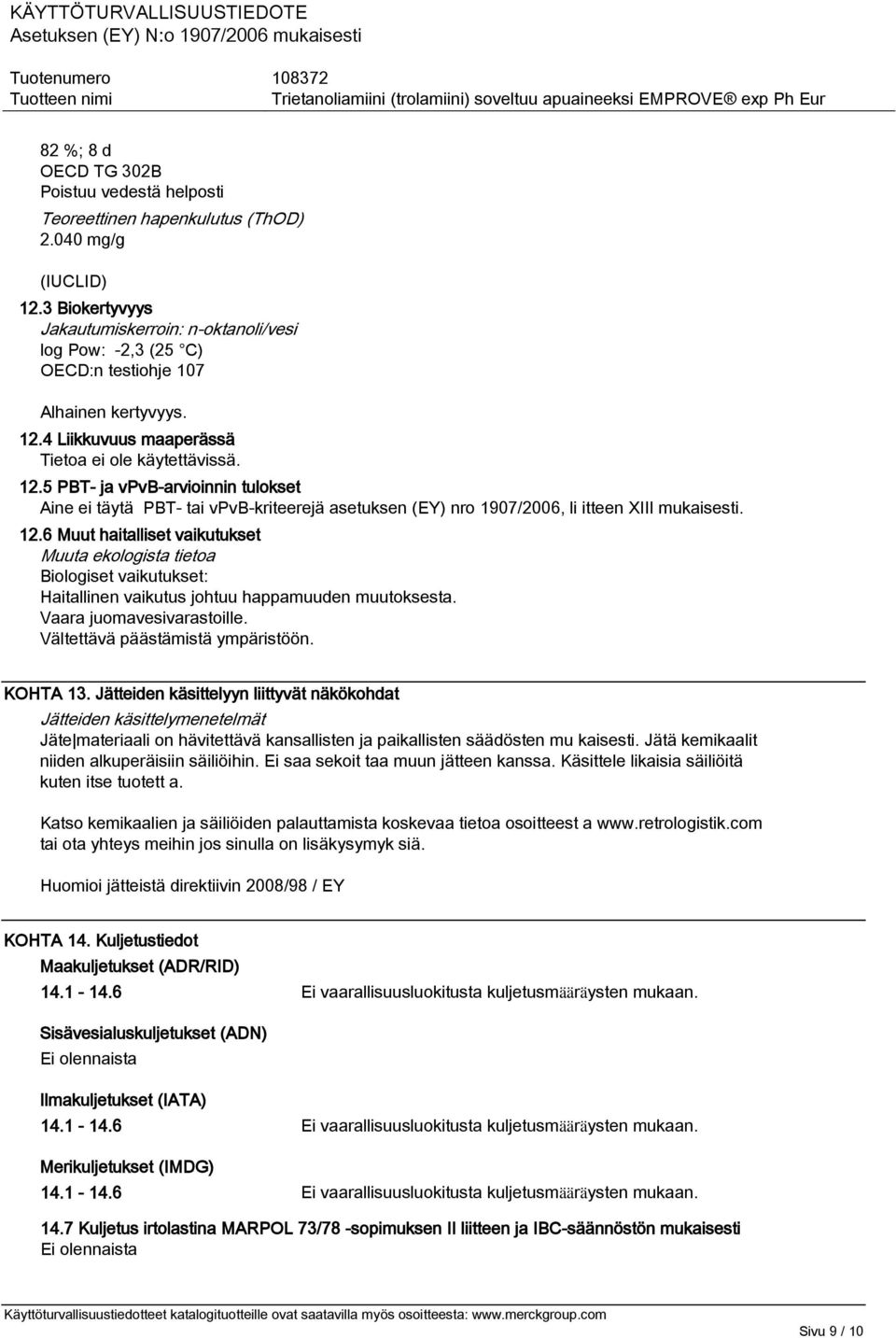 5 PBT- ja vpvb-arvioinnin tulokset Aine ei täytä PBT- tai vpvb-kriteerejä asetuksen (EY) nro 1907/2006, li itteen XIII mukaisesti. 12.