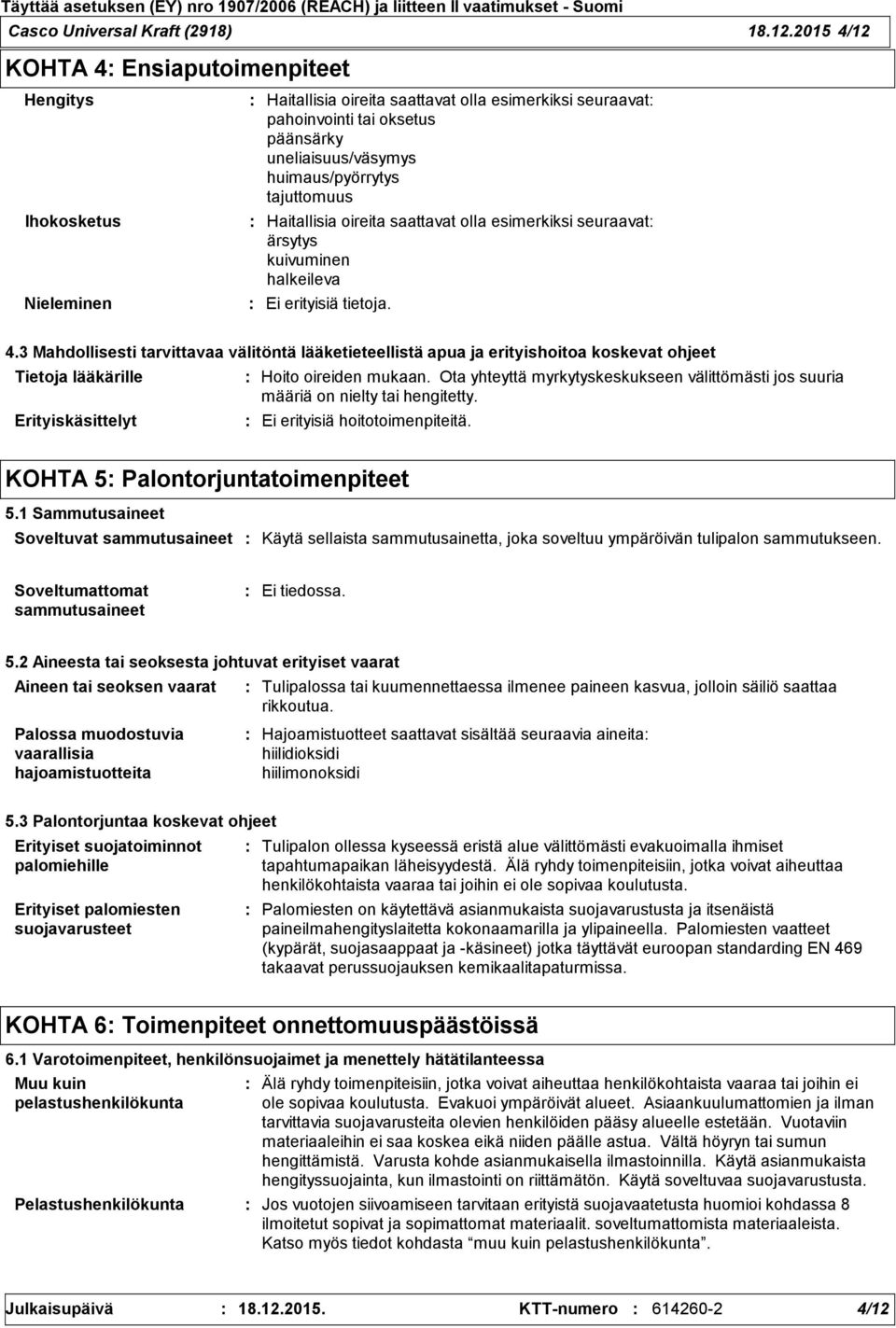 tajuttomuus Haitallisia oireita saattavat olla esimerkiksi seuraavat ärsytys kuivuminen halkeileva Ei erityisiä tietoja. 4.