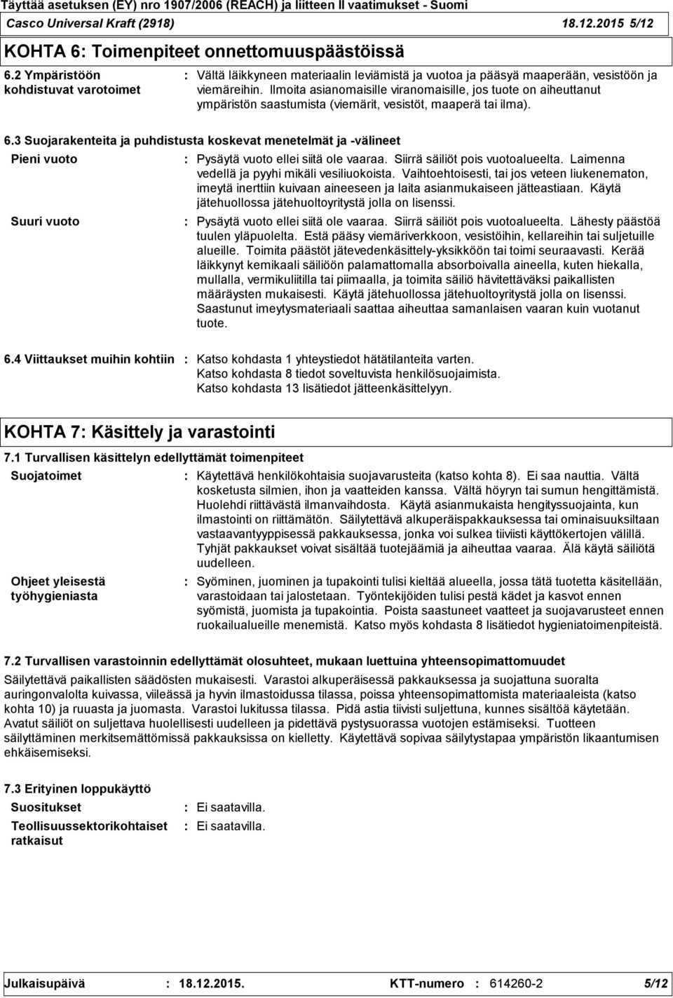 Ilmoita asianomaisille viranomaisille, jos tuote on aiheuttanut ympäristön saastumista (viemärit, vesistöt, maaperä tai ilma). 6.