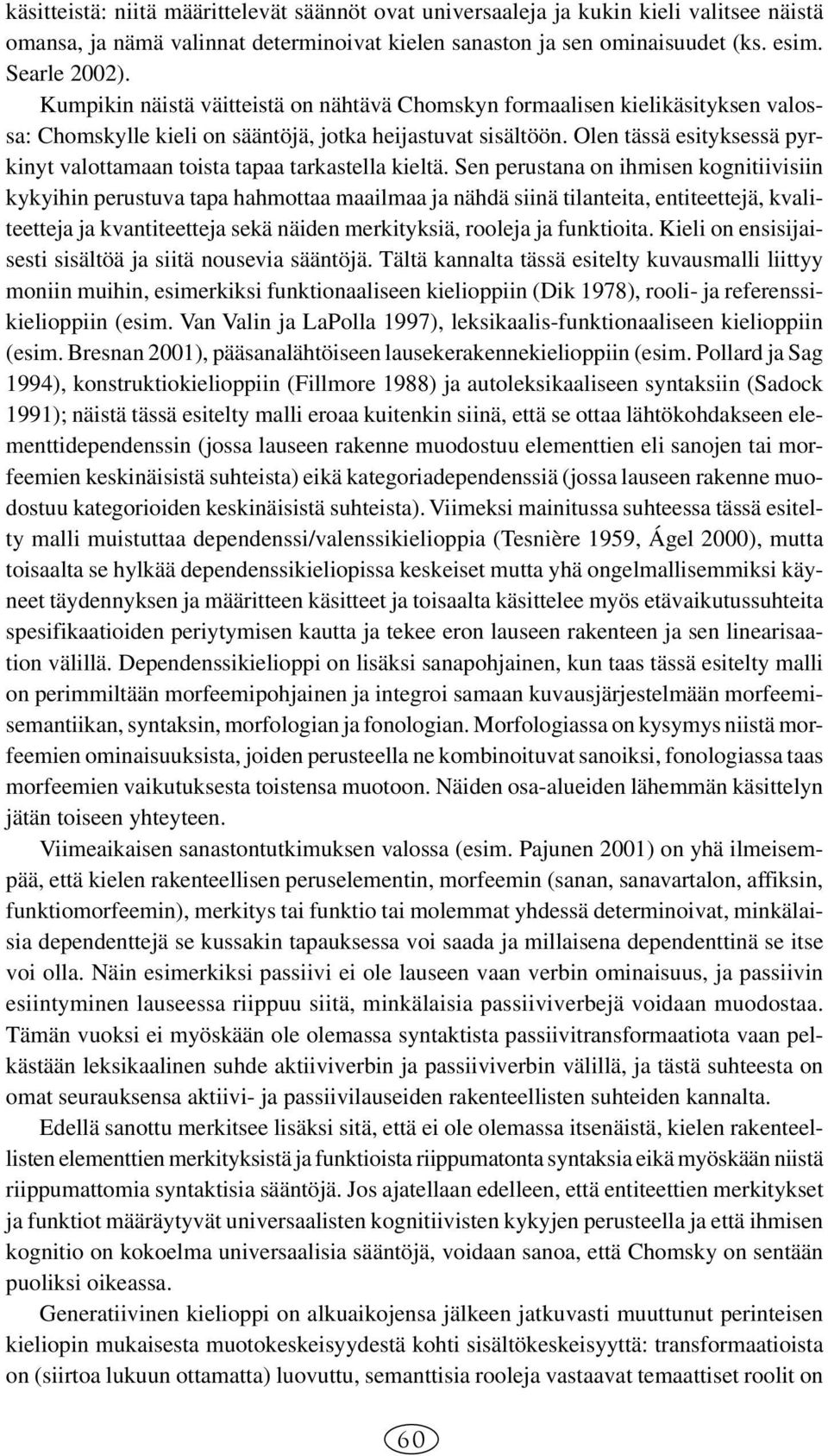 Olen tässä esityksessä pyrkinyt valottamaan toista tapaa tarkastella kieltä.