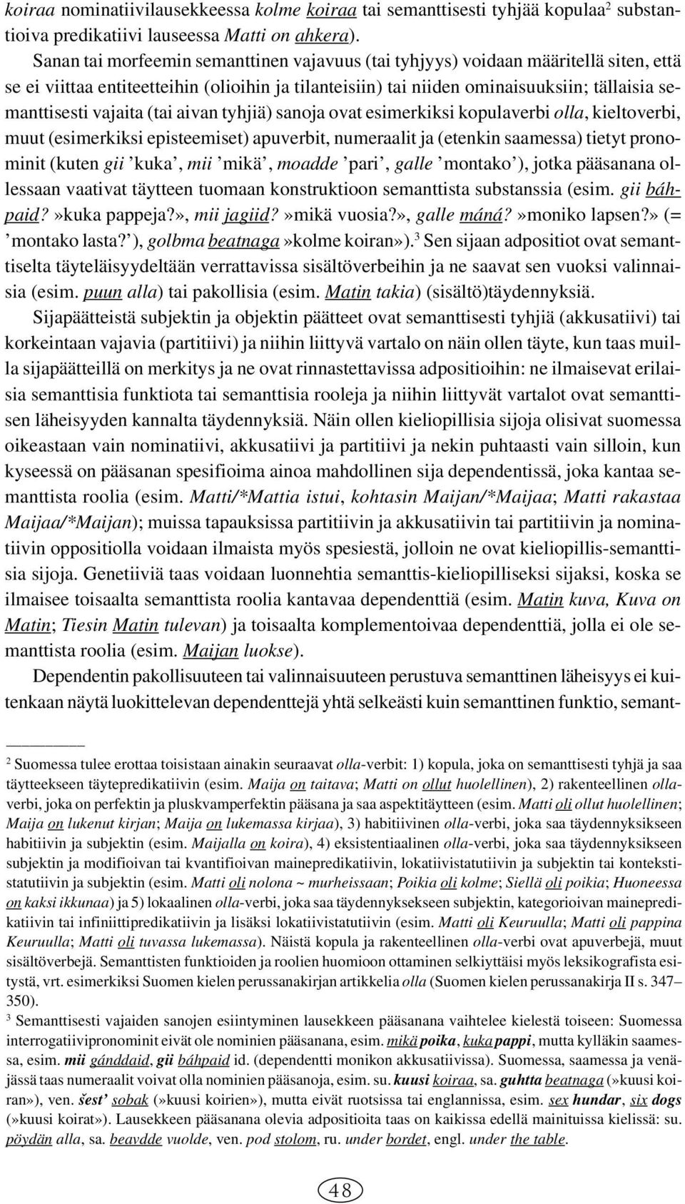 vajaita (tai aivan tyhjiä) sanoja ovat esimerkiksi kopulaverbi olla, kieltoverbi, muut (esimerkiksi episteemiset) apuverbit, numeraalit ja (etenkin saamessa) tietyt pronominit (kuten gii kuka, mii