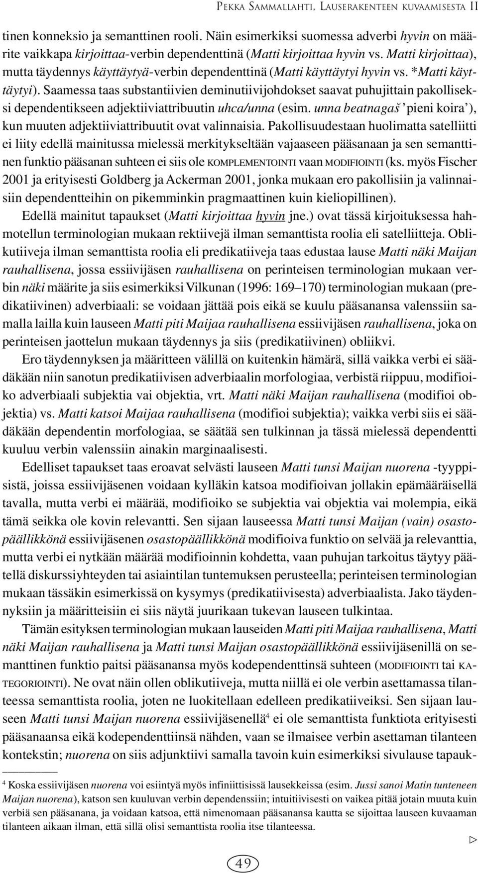Matti kirjoittaa), mutta täydennys käyttäytyä-verbin dependenttinä (Matti käyttäytyi hyvin vs. *Matti käyttäytyi).